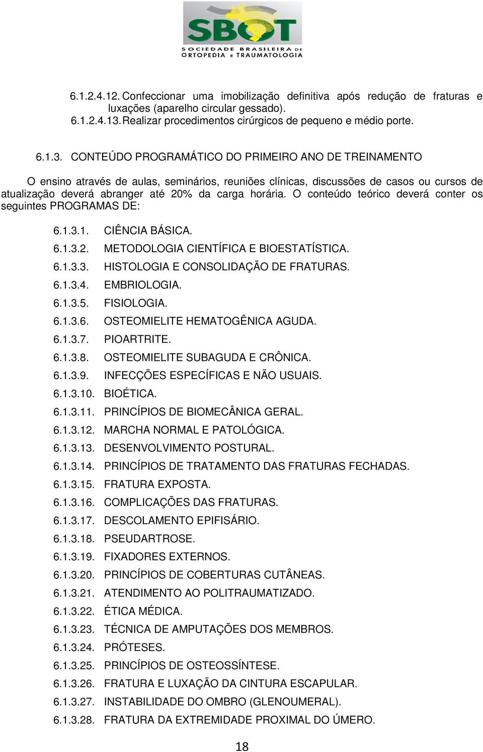 CONTEÚDO PROGRAMÁTICO DO PRIMEIRO ANO DE TREINAMENTO O ensino através de aulas, seminários, reuniões clínicas, discussões de casos ou cursos de atualização deverá abranger até 20% da carga horária.