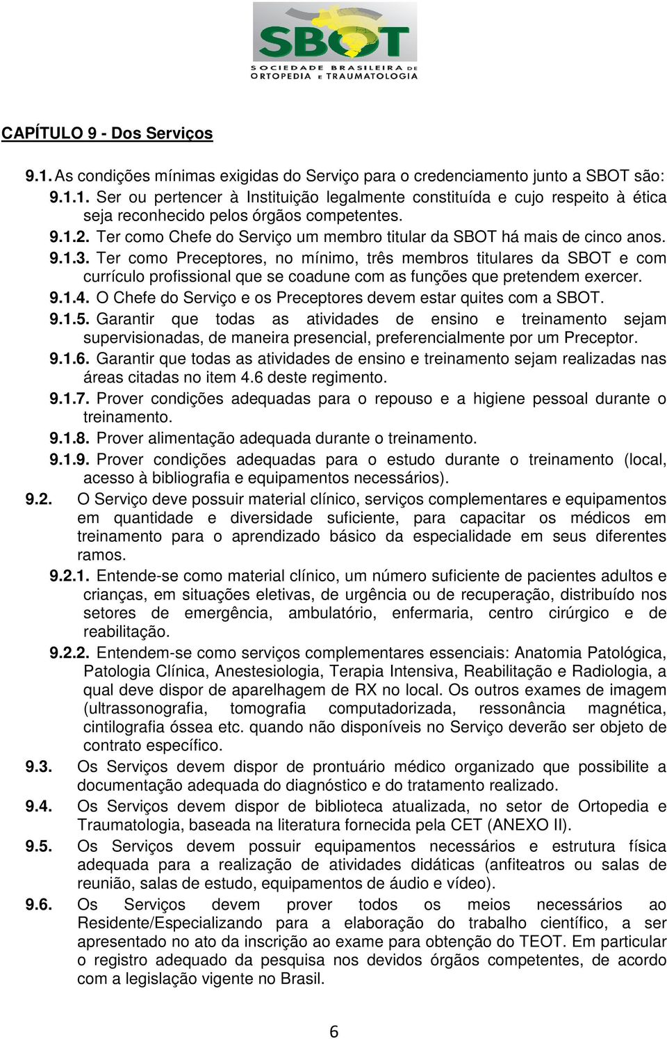 Ter como Preceptores, no mínimo, três membros titulares da SBOT e com currículo profissional que se coadune com as funções que pretendem exercer. 9.1.4.