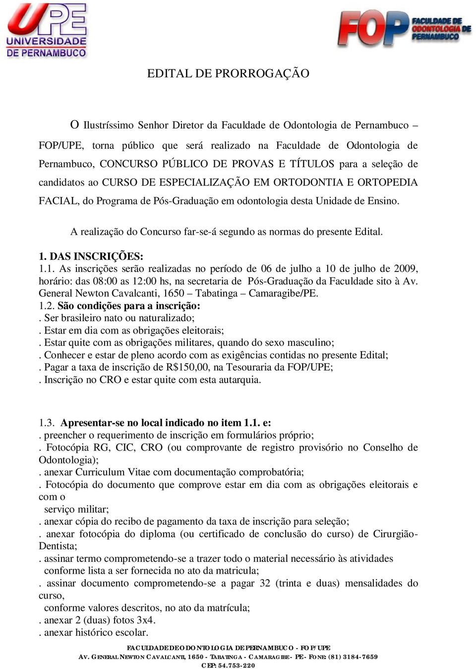 A realização do Concurso far-se-á segundo as normas do presente Edital. 1.