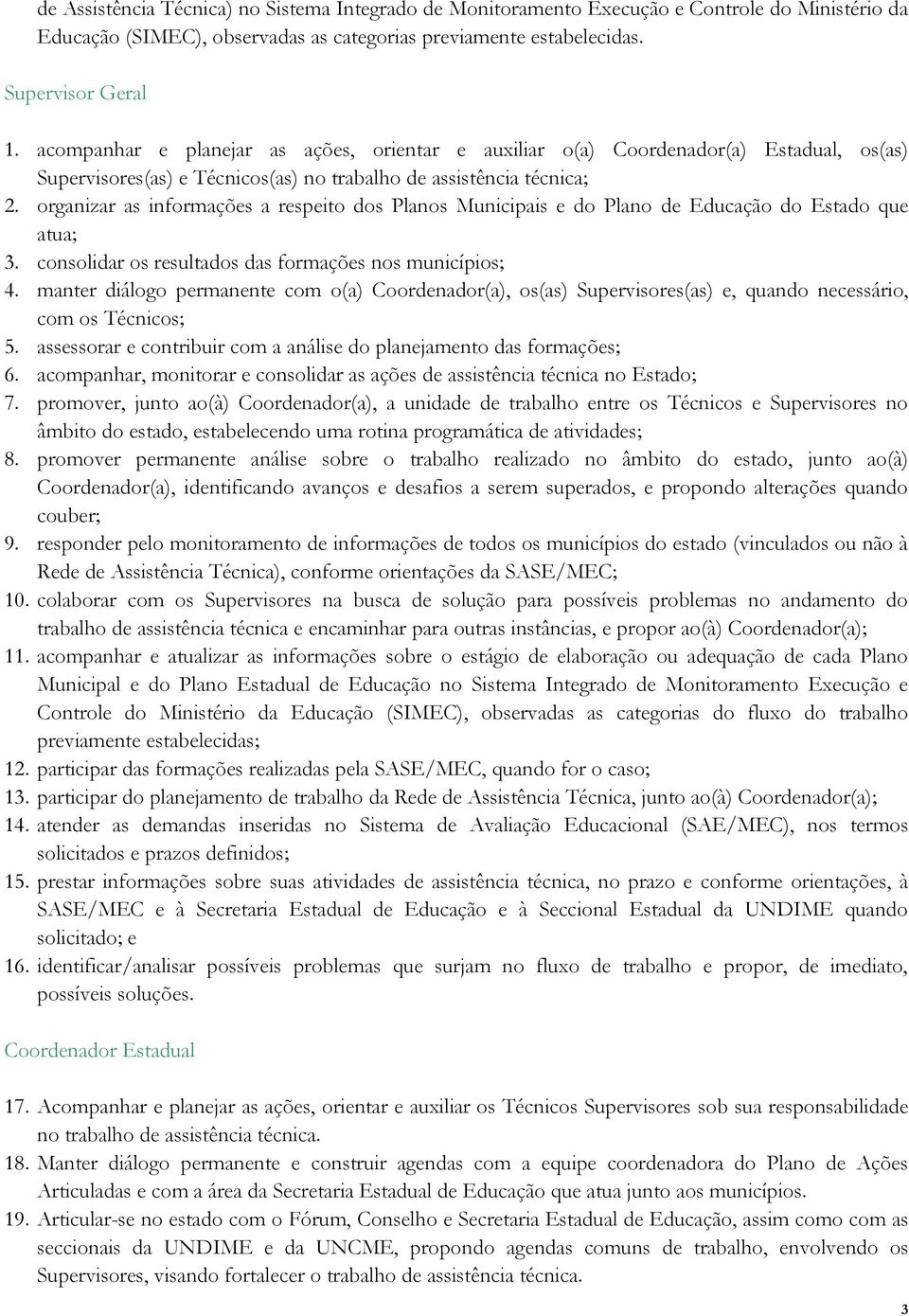 organizar as informações a respeito dos Planos Municipais e do Plano de Educação do Estado que atua; 3. consolidar os resultados das formações nos municípios; 4.