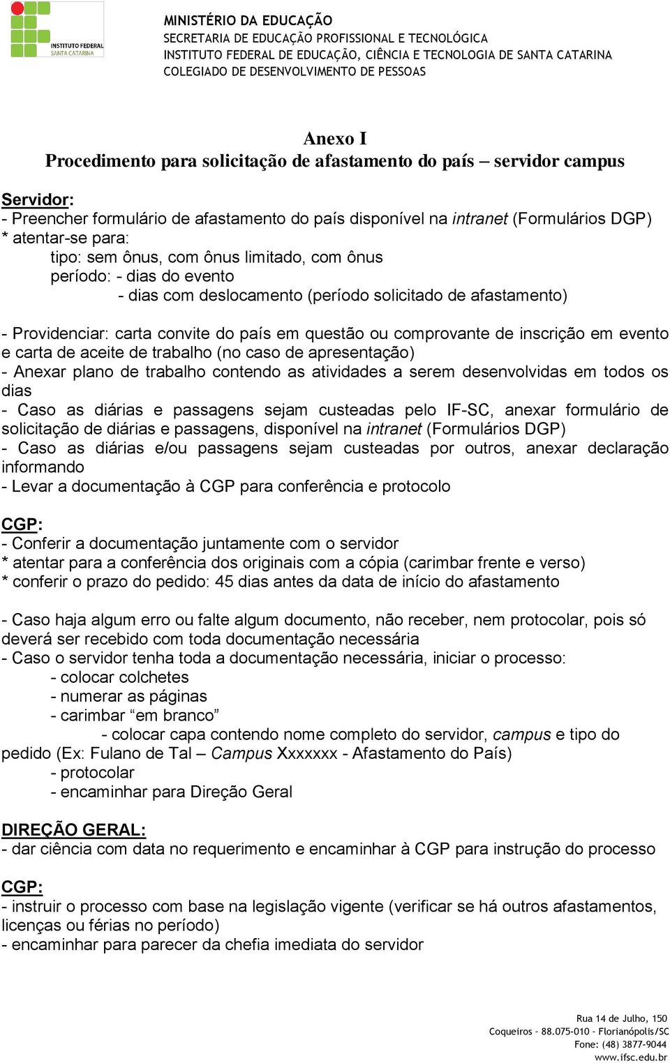 inscrição em evento e carta de aceite de trabalho (no caso de apresentação) - Anexar plano de trabalho contendo as atividades a serem desenvolvidas em todos os dias - Caso as diárias e passagens