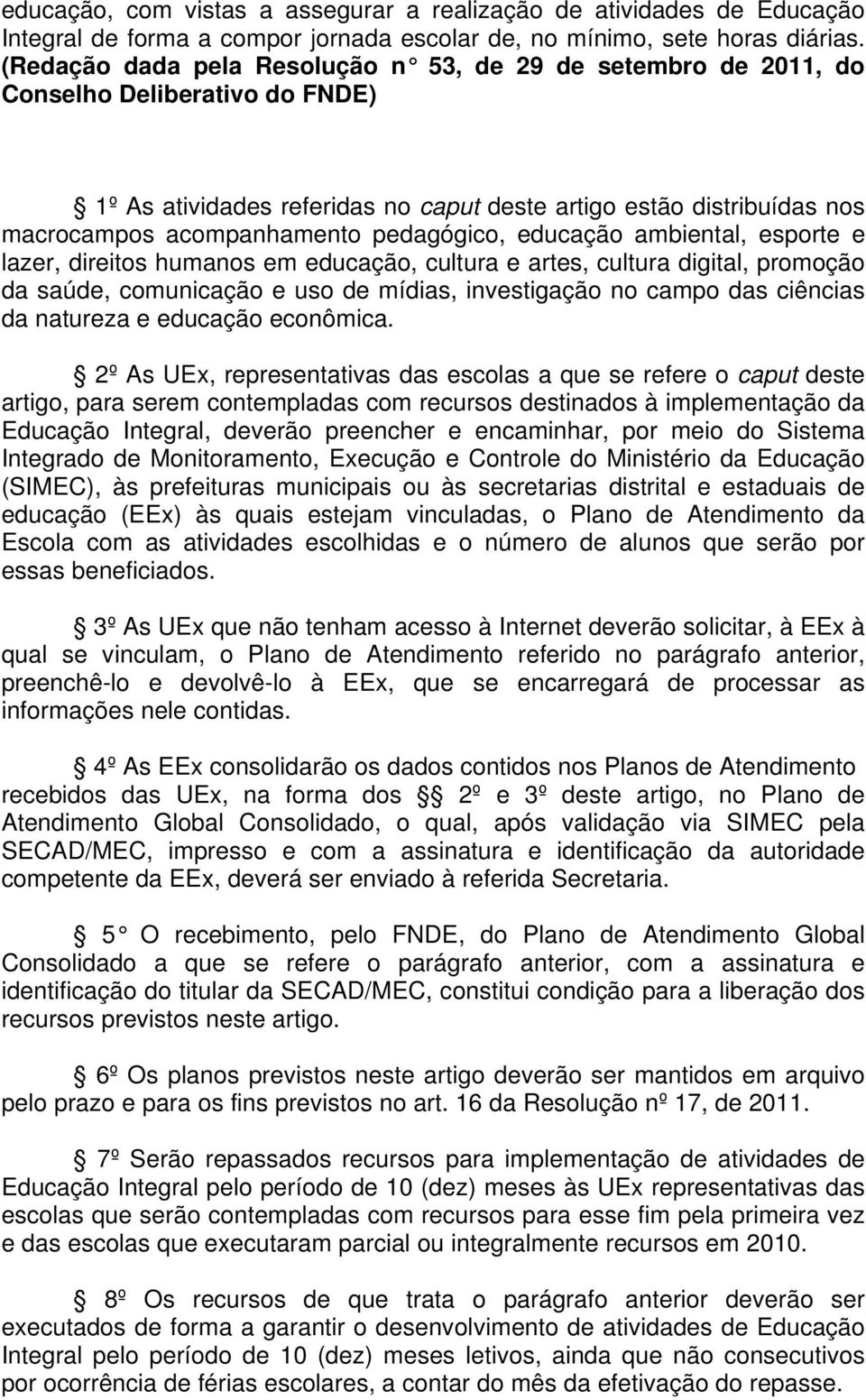 pedagógico, educação ambiental, esporte e lazer, direitos humanos em educação, cultura e artes, cultura digital, promoção da saúde, comunicação e uso de mídias, investigação no campo das ciências da