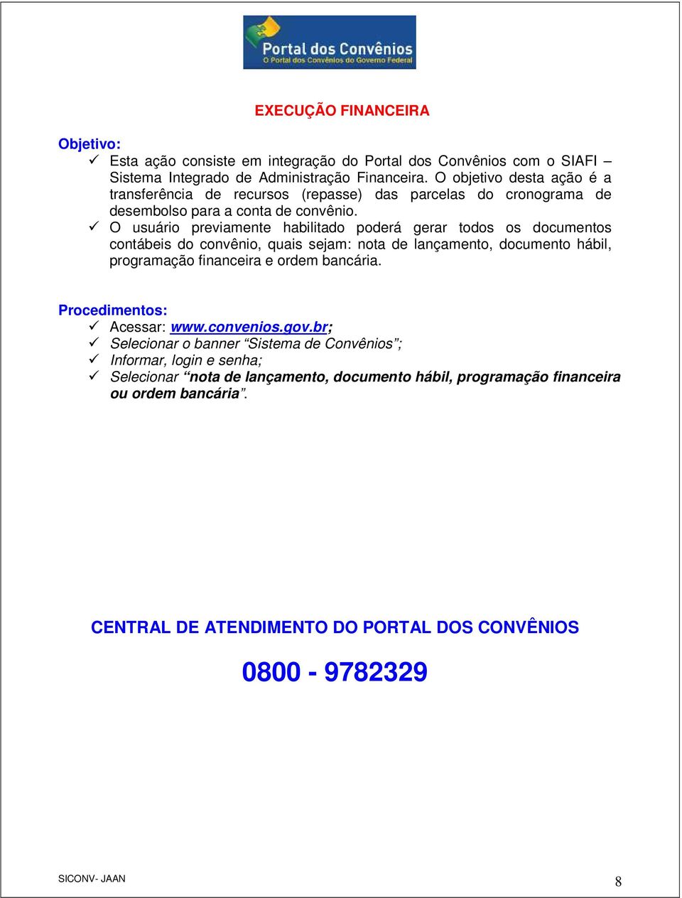 O usuário previamente habilitado poderá gerar todos os documentos contábeis do convênio, quais sejam: nota de lançamento, documento hábil,