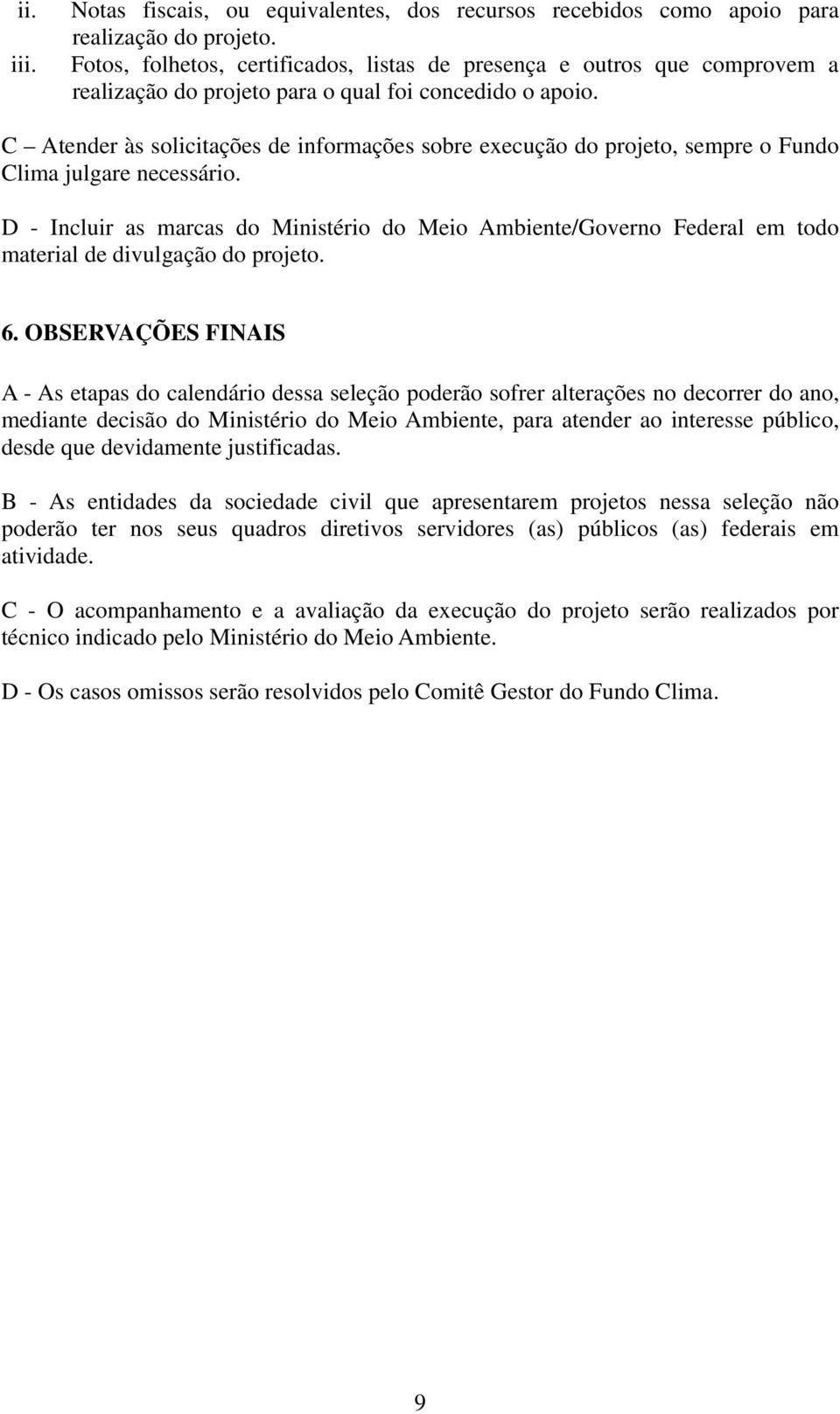 C Atender às solicitações de informações sobre execução do projeto, sempre o Fundo Clima julgare necessário.