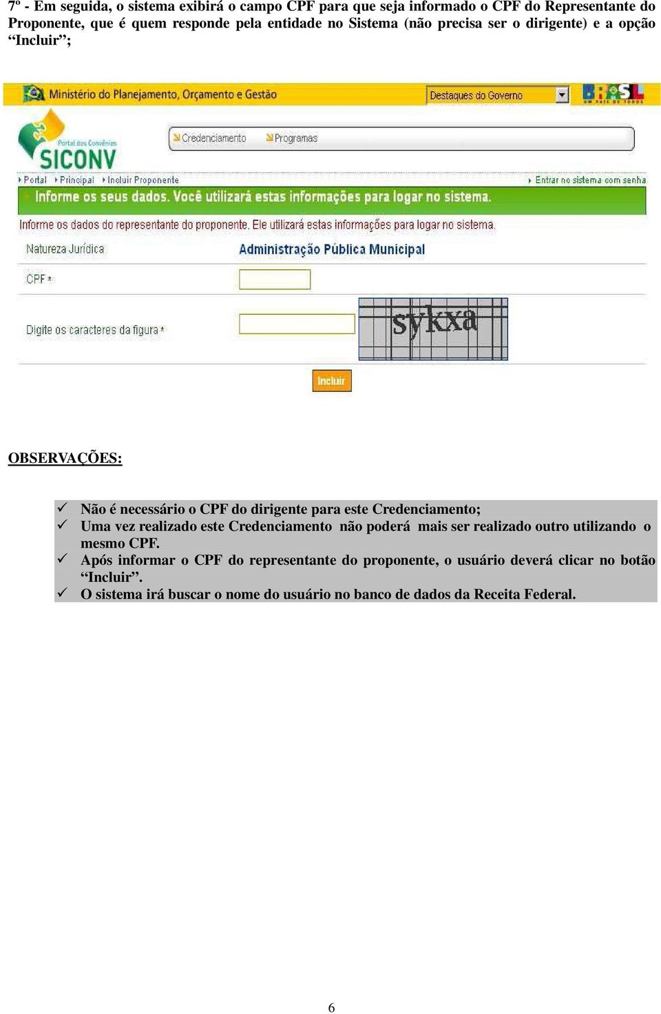 Credenciamento; ü Uma vez realizado este Credenciamento não poderá mais ser realizado outro utilizando o mesmo CPF.