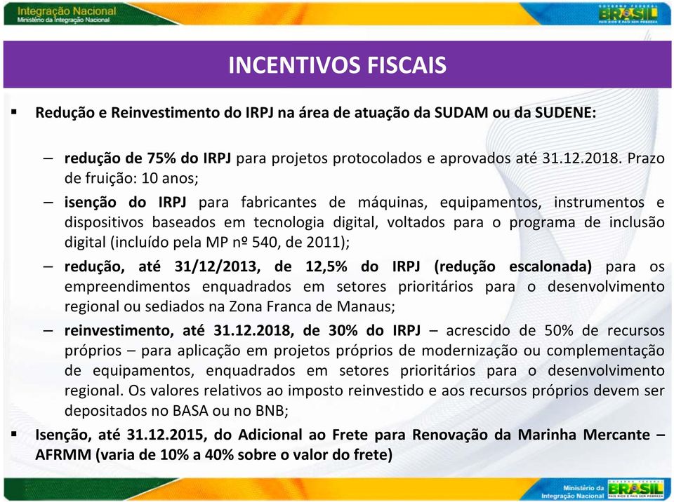 (incluído pela MP nº 540, de 2011); redução, até 31/12/2013, de 12,5% do IRPJ (redução escalonada) para os empreendimentos enquadrados em setores prioritários para o desenvolvimento regional ou