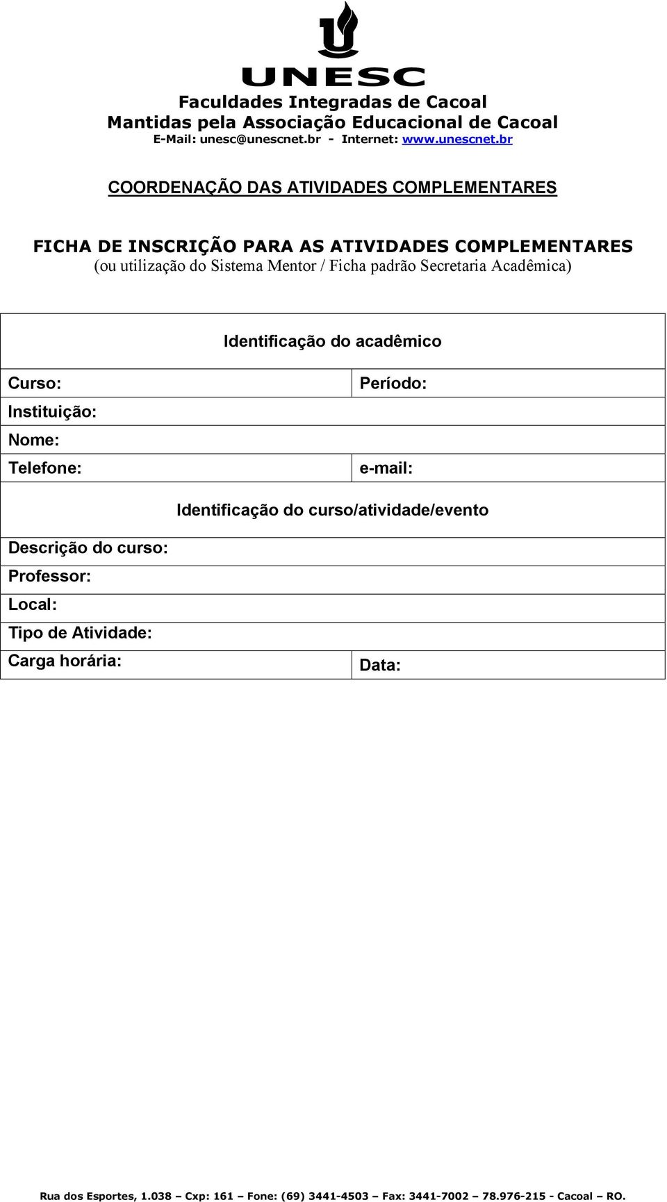 Identificação do acadêmico Curso: Instituição: Nome: Telefone: Período: e-mail: