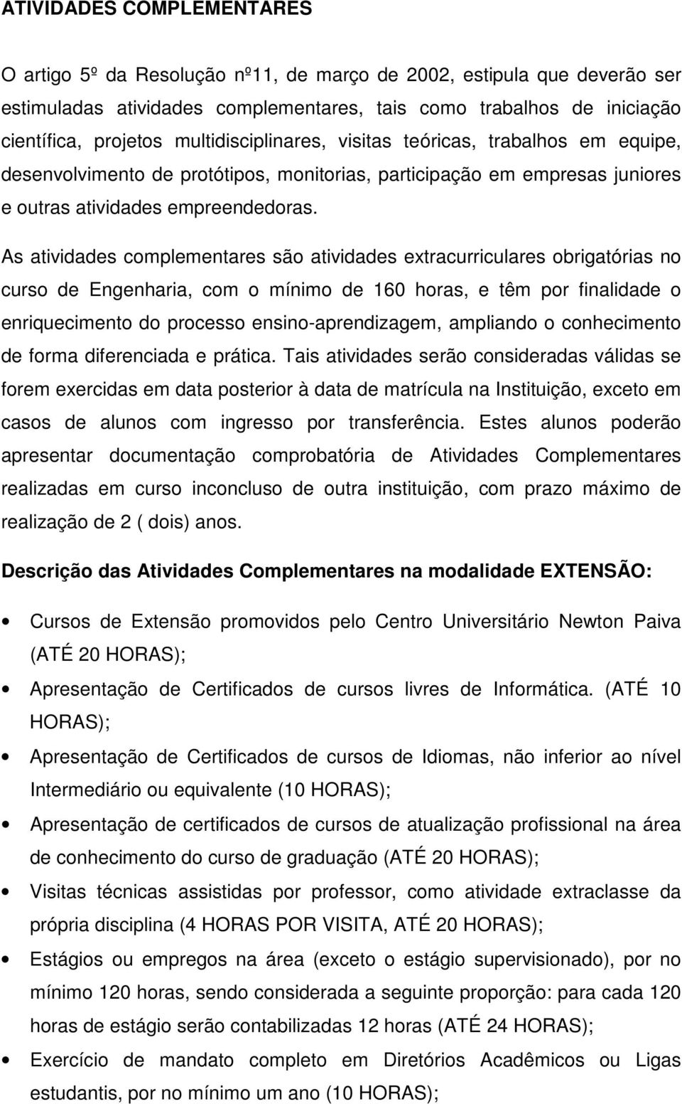 As atividades complementares são atividades extracurriculares obrigatórias no curso de Engenharia, com o mínimo de 160 horas, e têm por finalidade o enriquecimento do processo ensino-aprendizagem,