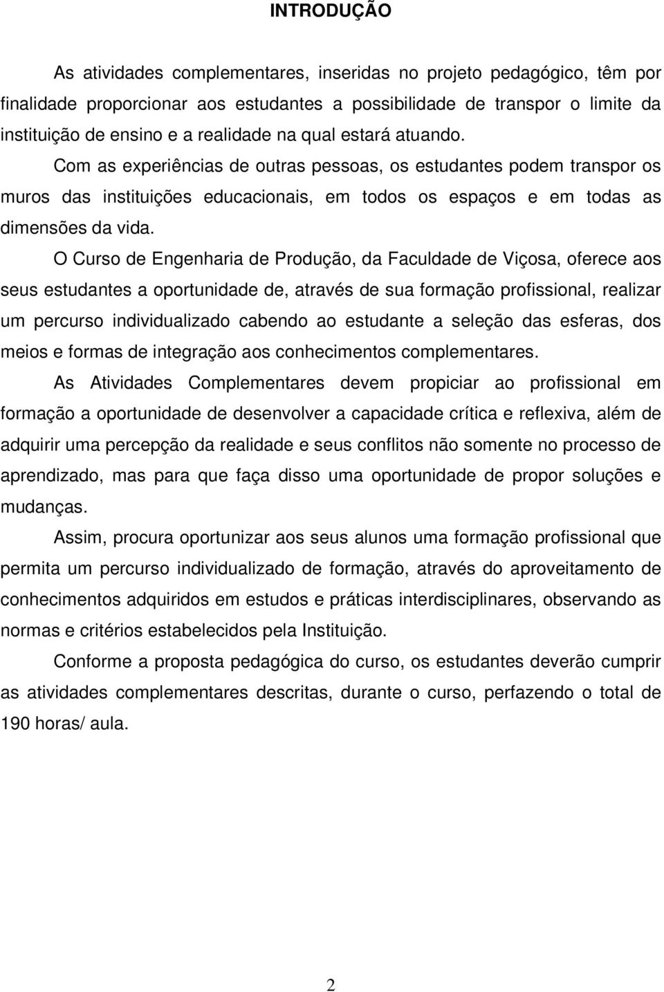 O Curso de Engenharia de Produção, da Faculdade de Viçosa, oferece aos seus estudantes a oportunidade de, através de sua formação profissional, realizar um percurso individualizado cabendo ao