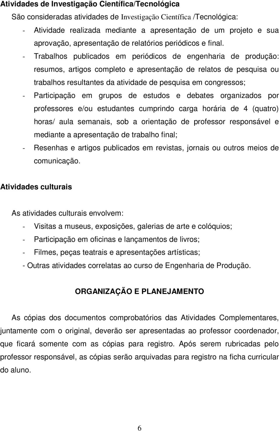 - Trabalhos publicados em periódicos de engenharia de produção: resumos, artigos completo e apresentação de relatos de pesquisa ou trabalhos resultantes da atividade de pesquisa em congressos; -