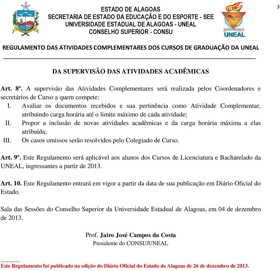 Propor a inclusão de novas atividades acadêmicas e da carga horária máxima a elas atribuída; III. Os casos omissos serão resolvidos pelo Colegiado de Curso. Art. 9º.