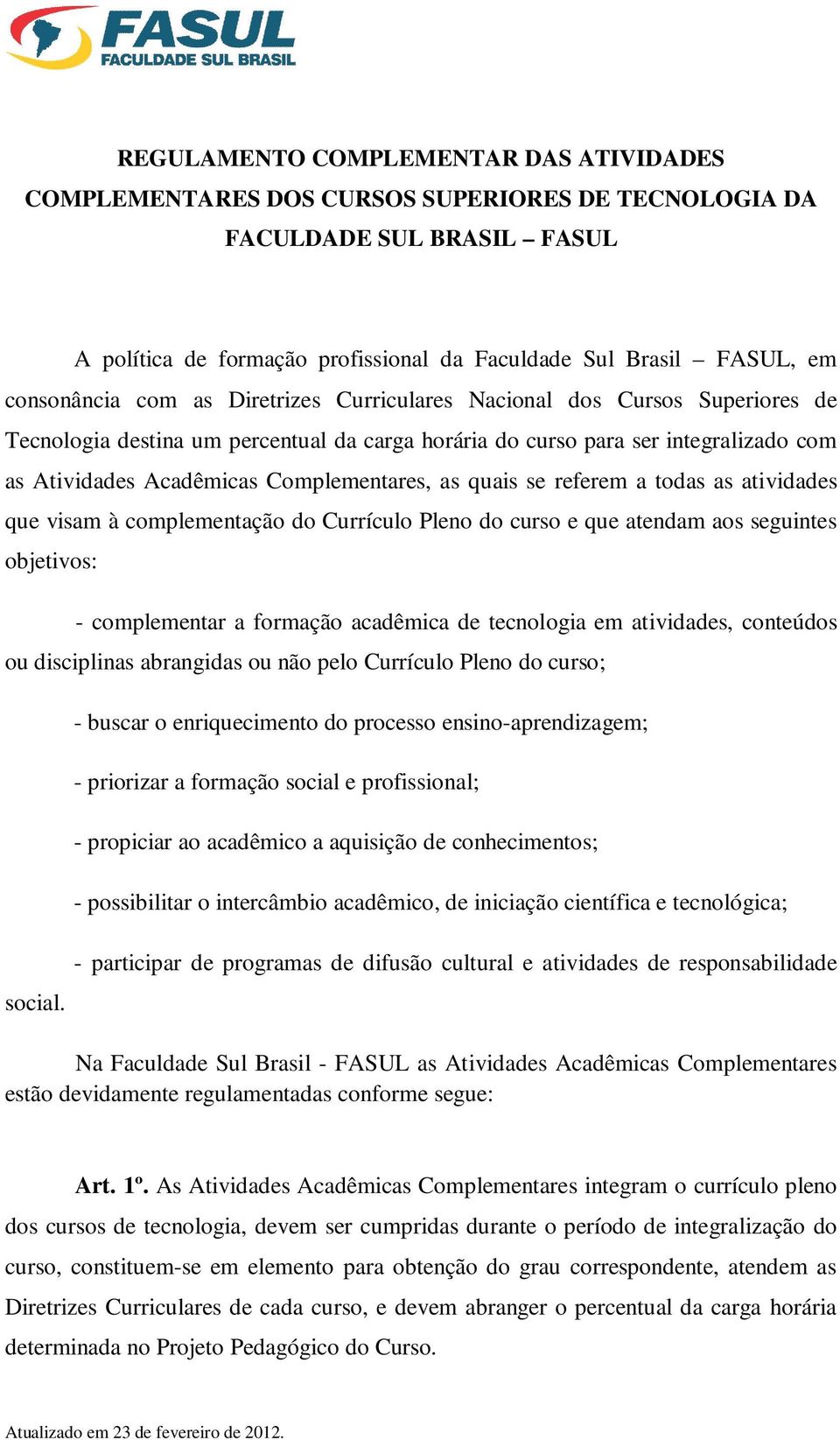 referem a todas as atividas que visam à complementação do Currículo Pleno do curso e que atendam aos seguintes objetivos: - complementar a formação acadêmica tecnologia em atividas, conteúdos ou