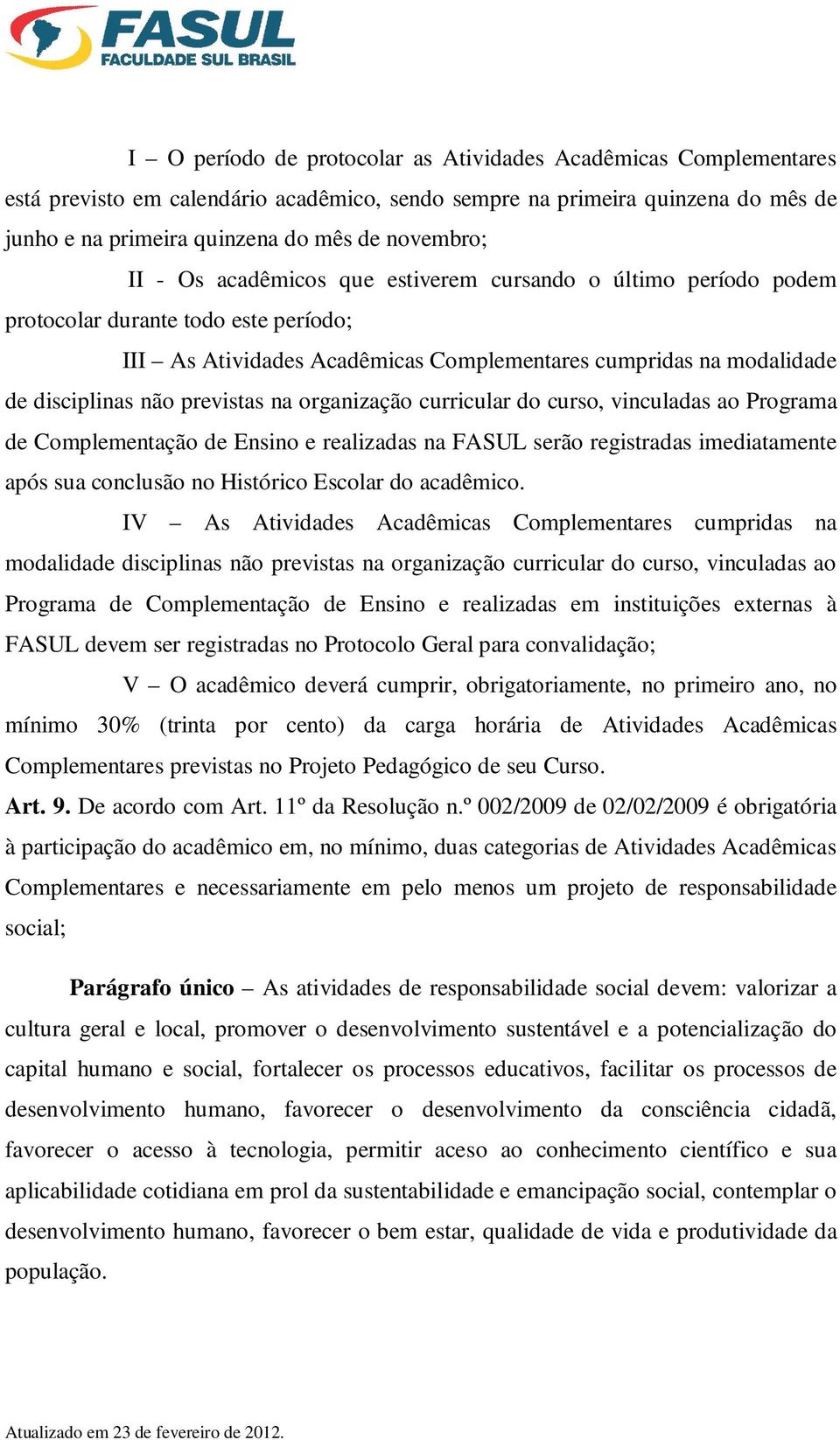 curricular do curso, vinculadas ao Programa Complementação Ensino e realizadas na FASUL serão registradas imediatamente após sua conclusão no Histórico Escolar do acadêmico.