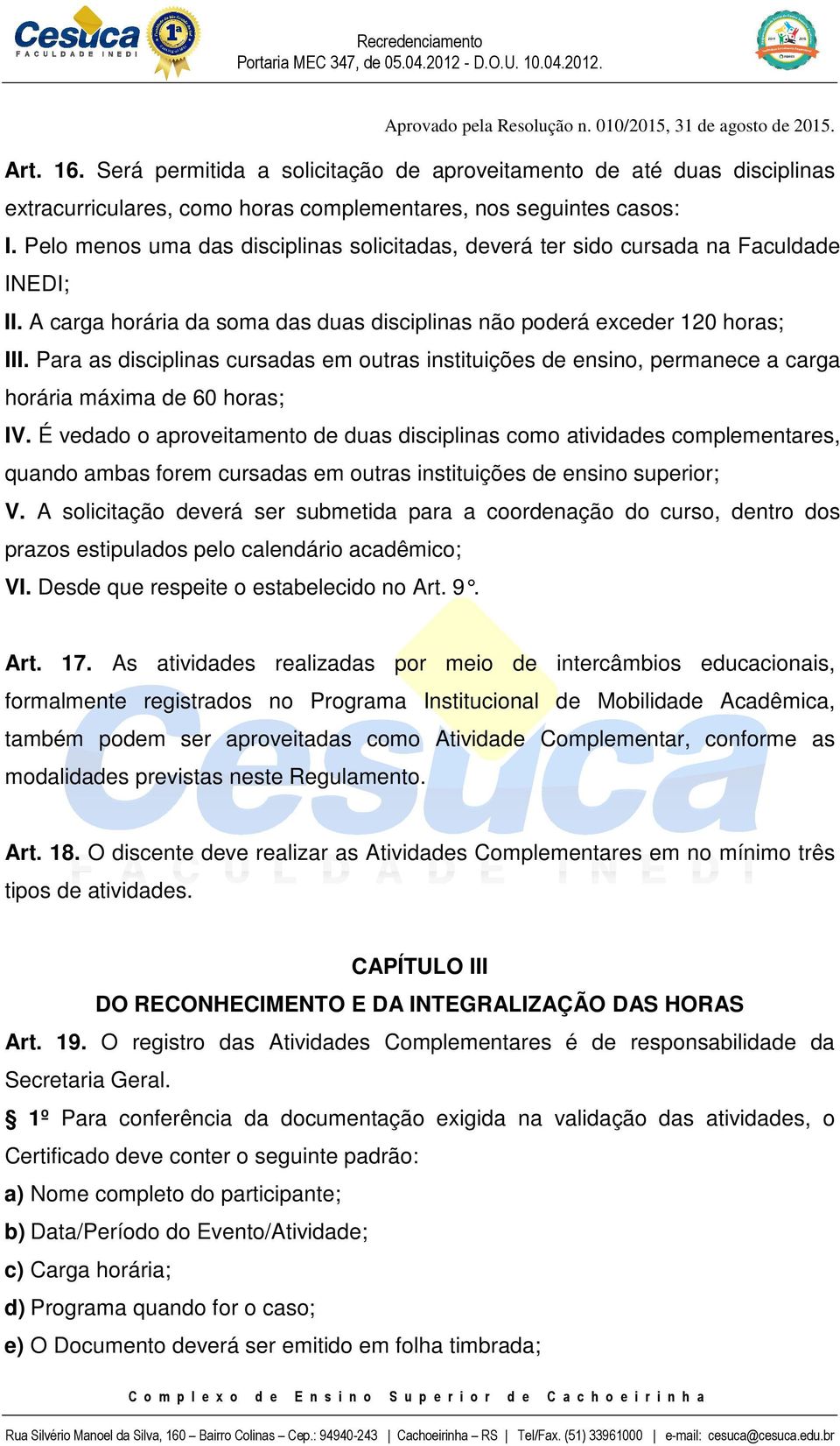 Para as disciplinas cursadas em outras instituições de ensino, permanece a carga horária máxima de 60 horas; IV.