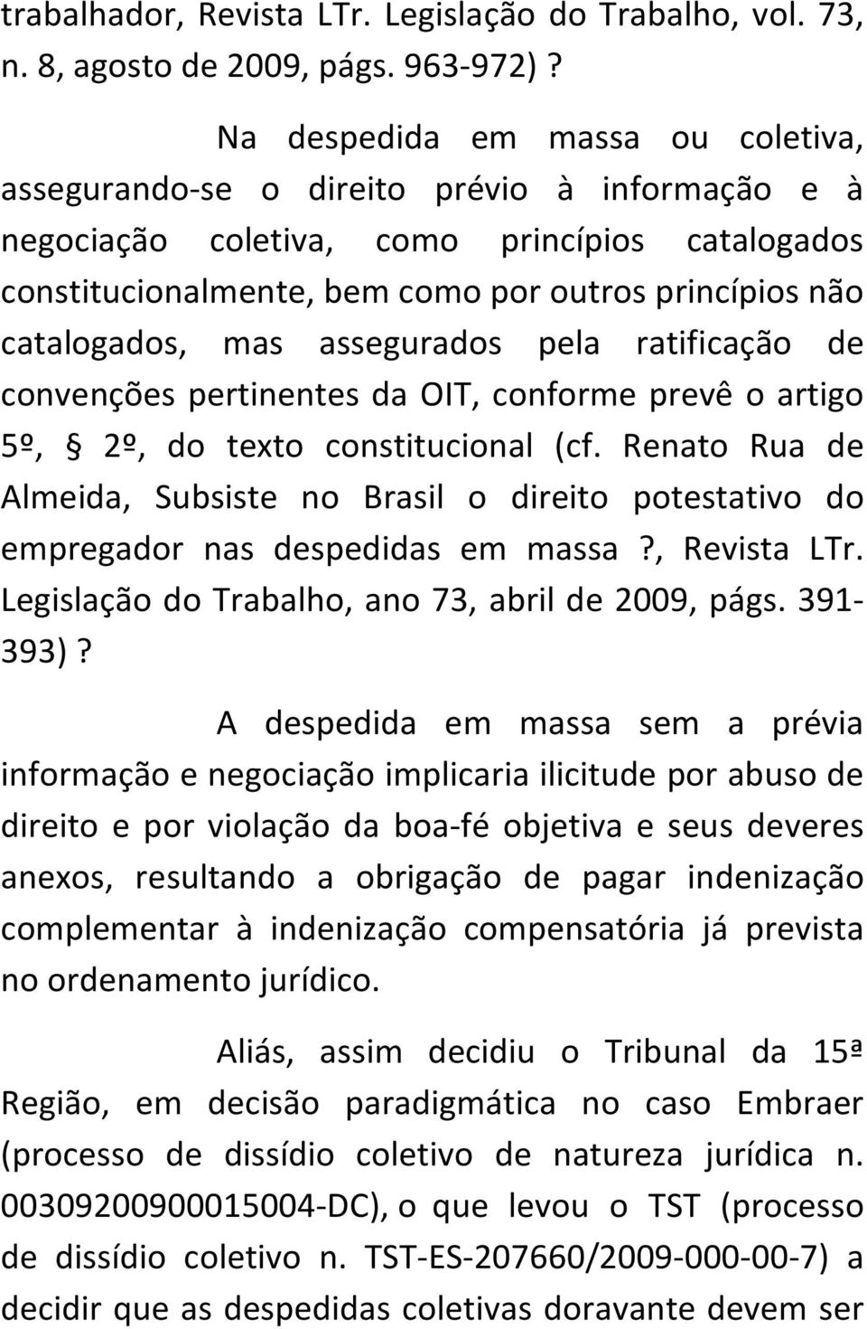 catalogados, mas assegurados pela ratificação de convenções pertinentes da OIT, conforme prevê o artigo 5º, 2º, do texto constitucional (cf.