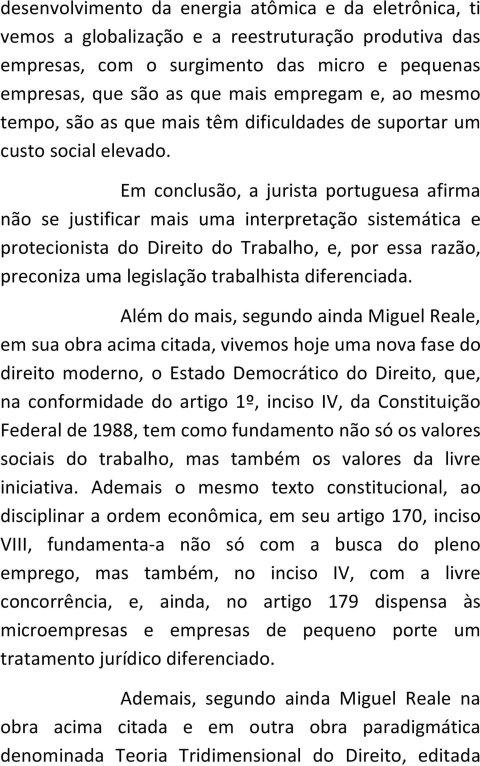 Em conclusão, a jurista portuguesa afirma não se justificar mais uma interpretação sistemática e protecionista do Direito do Trabalho, e, por essa razão, preconiza uma legislação trabalhista