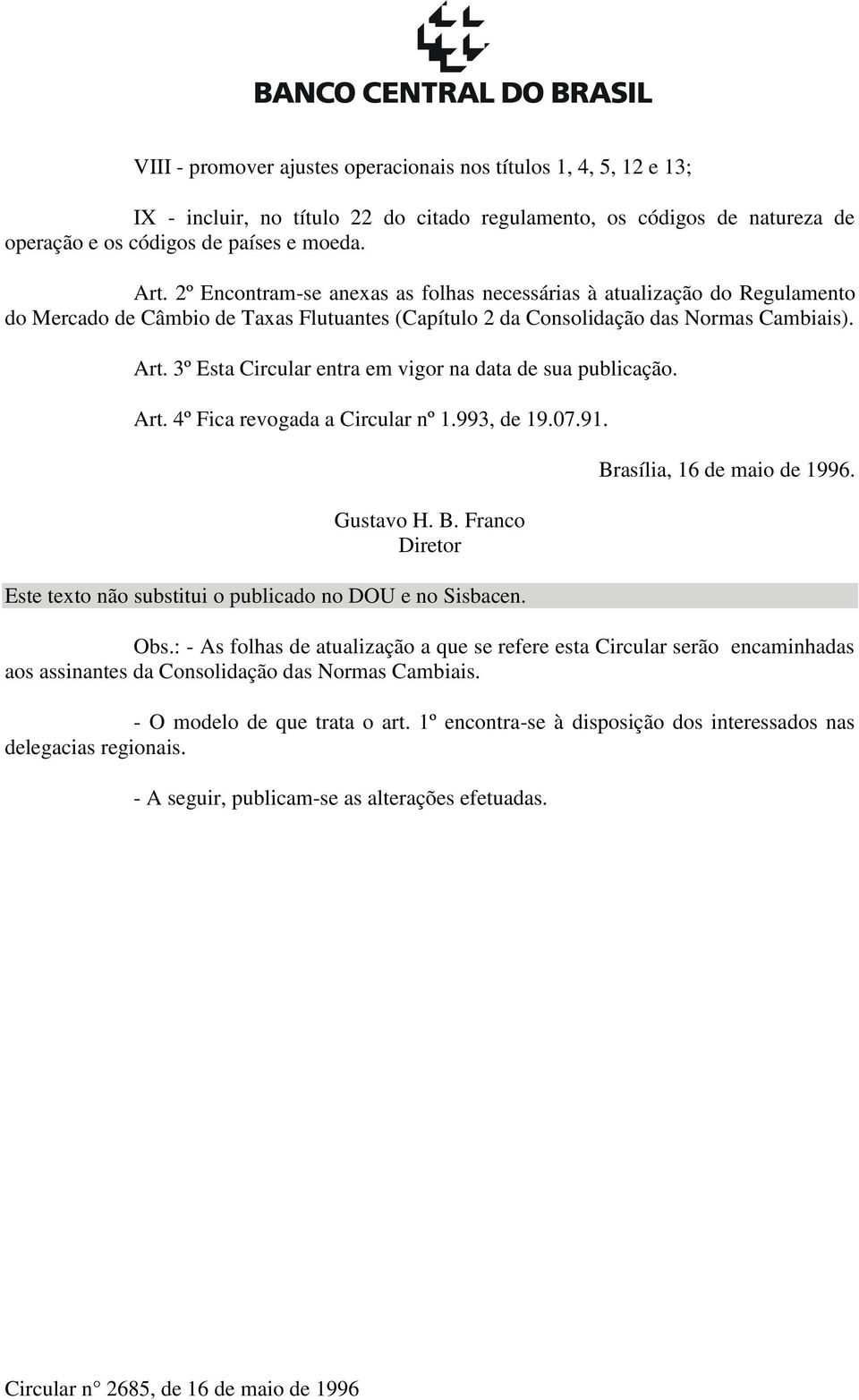 3º Esta Circular entra em vigor na data de sua publicação. Art. 4º Fica revogada a Circular nº 1.993, de 19.07.91. Gustavo H. B.