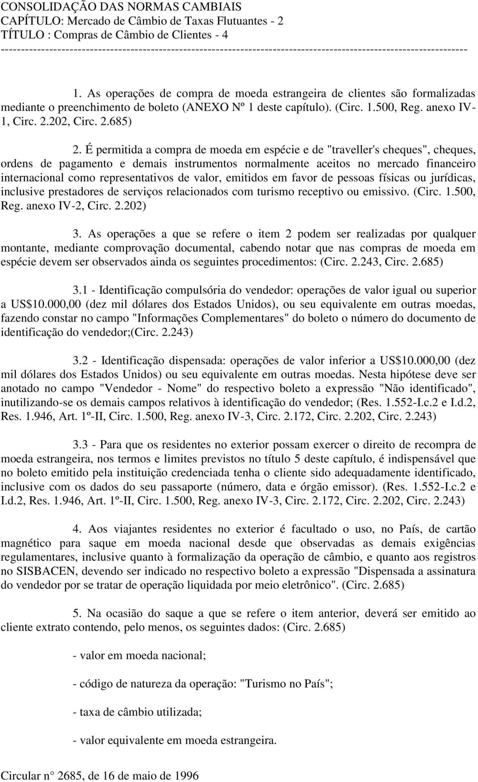 É permitida a compra de moeda em espécie e de "traveller's cheques", cheques, ordens de pagamento e demais instrumentos normalmente aceitos no mercado financeiro internacional como representativos de