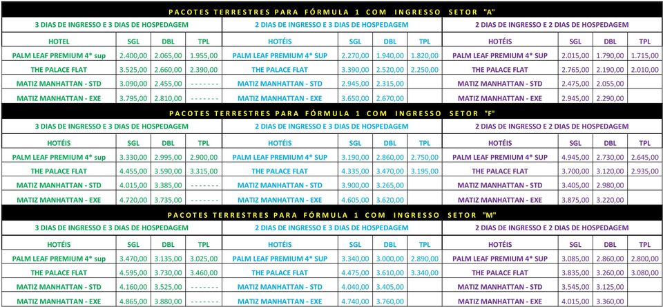 250,00 THE PALACE FLAT 2.765,00 2.190,00 2.010,00 MATIZ MANHATTAN - STD 3.090,00 2.455,00 - - - - - - - MATIZ MANHATTAN - STD 2.945,00 2.315,00 MATIZ MANHATTAN - STD 2.475,00 2.