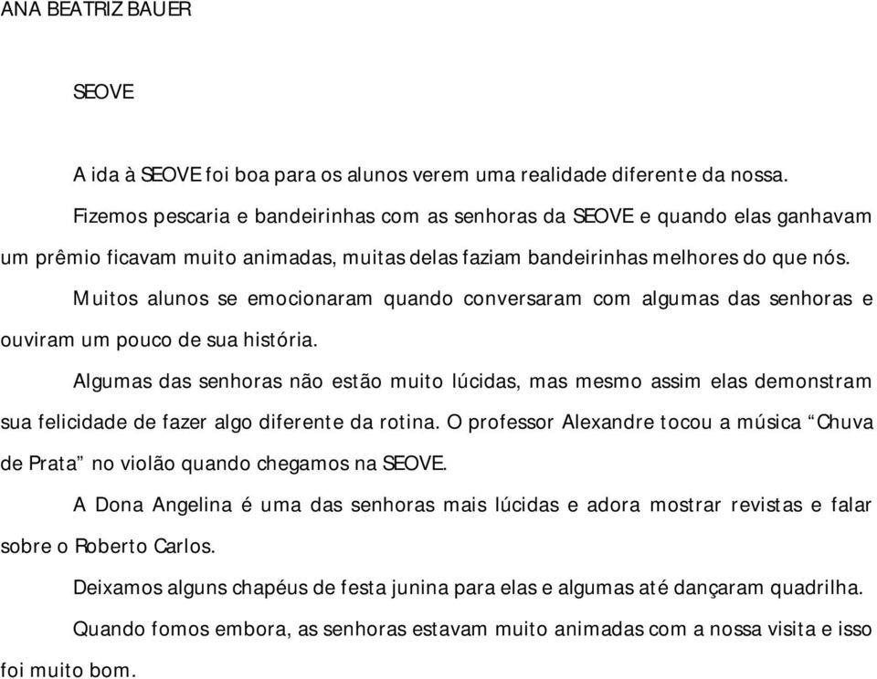 Muitos alunos se emocionaram quando conversaram com algumas das senhoras e ouviram um pouco de sua história.