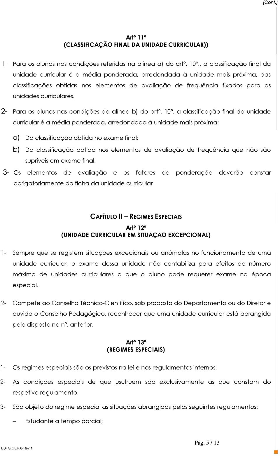 curriculares. 2- Para os alunos nas condições da alínea b) do artº. 10º.