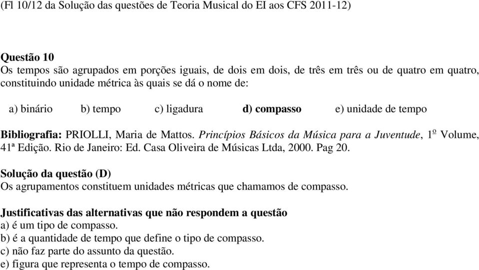 Princípios Básicos da Música para a Juventude, 1 o Volume, 41ª Edição. Rio de Janeiro: Ed. Casa Oliveira de Músicas Ltda, 2000. Pag 20.