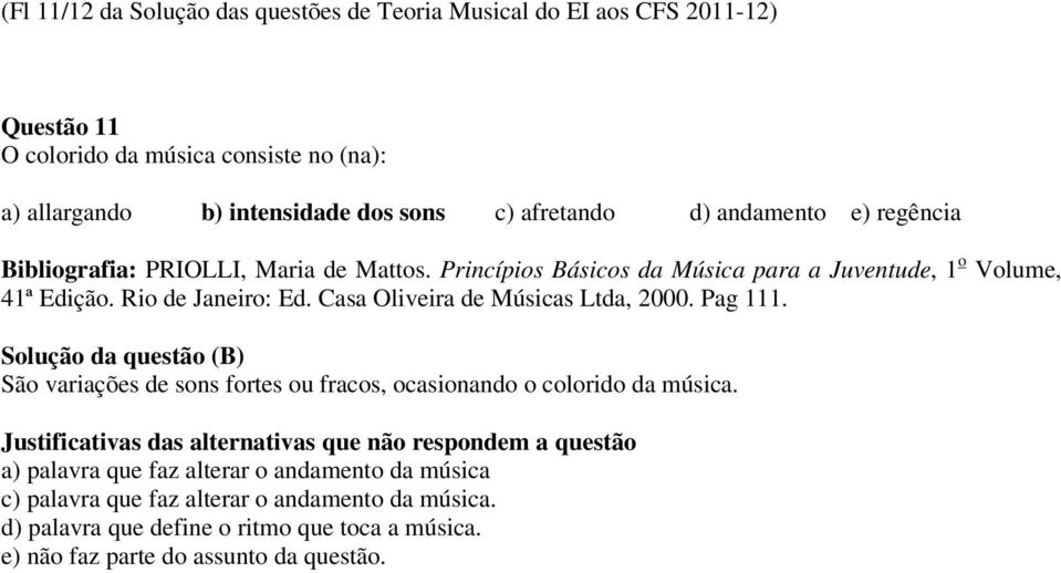 Casa Oliveira de Músicas Ltda, 2000. Pag 111. Solução da questão (B) São variações de sons fortes ou fracos, ocasionando o colorido da música.