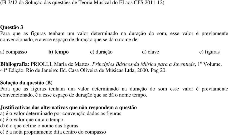 Princípios Básicos da Música para a Juventude, 1 o Volume, 41ª Edição. Rio de Janeiro: Ed. Casa Oliveira de Músicas Ltda, 2000. Pag 20.