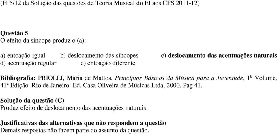 de Mattos. Princípios Básicos da Música para a Juventude, 1 o Volume, 41ª Edição. Rio de Janeiro: Ed. Casa Oliveira de Músicas Ltda, 2000.