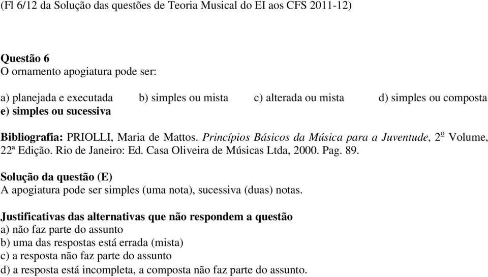 Princípios Básicos da Música para a Juventude, 2 o Volume, 22ª Edição. Rio de Janeiro: Ed. Casa Oliveira de Músicas Ltda, 2000. Pag. 89.