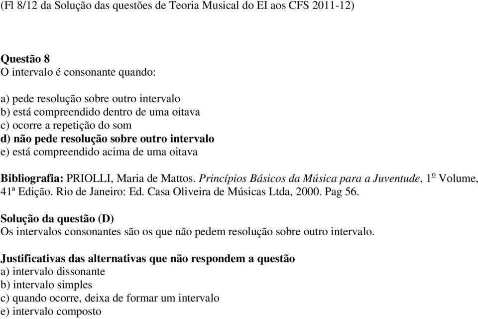 de Mattos. Princípios Básicos da Música para a Juventude, 1 o Volume, 41ª Edição. Rio de Janeiro: Ed. Casa Oliveira de Músicas Ltda, 2000. Pag 56.