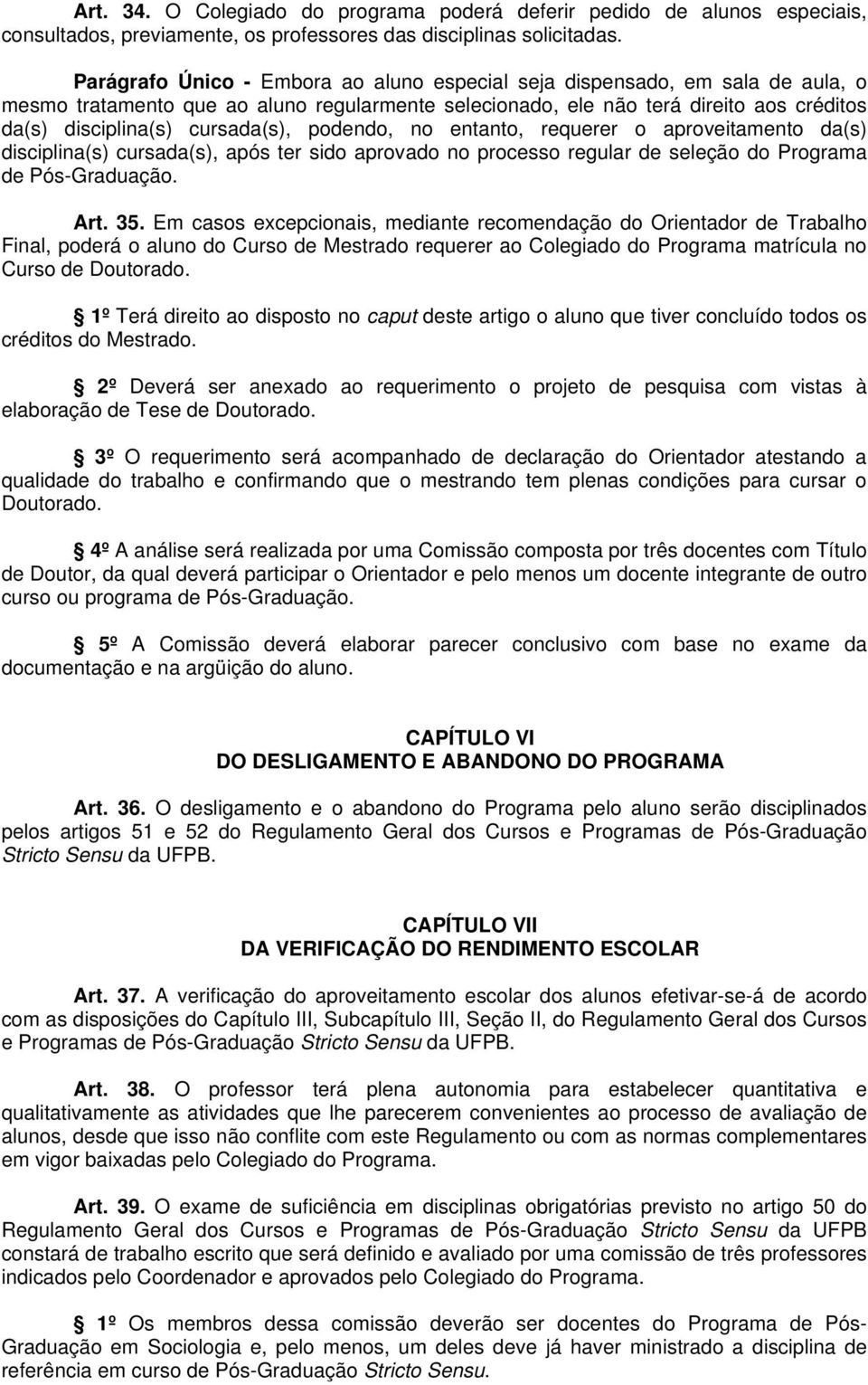 cursada(s), podendo, no entanto, requerer o aproveitamento da(s) disciplina(s) cursada(s), após ter sido aprovado no processo regular de seleção do Programa de Pós-Graduação. Art. 35.