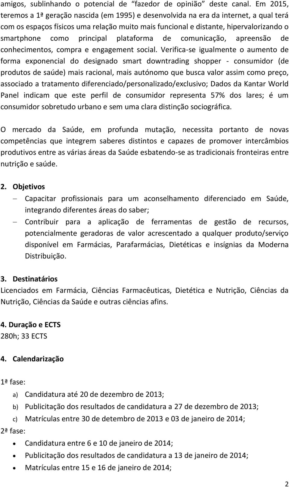 principal plataforma de comunicação, apreensão de conhecimentos, compra e engagement social.