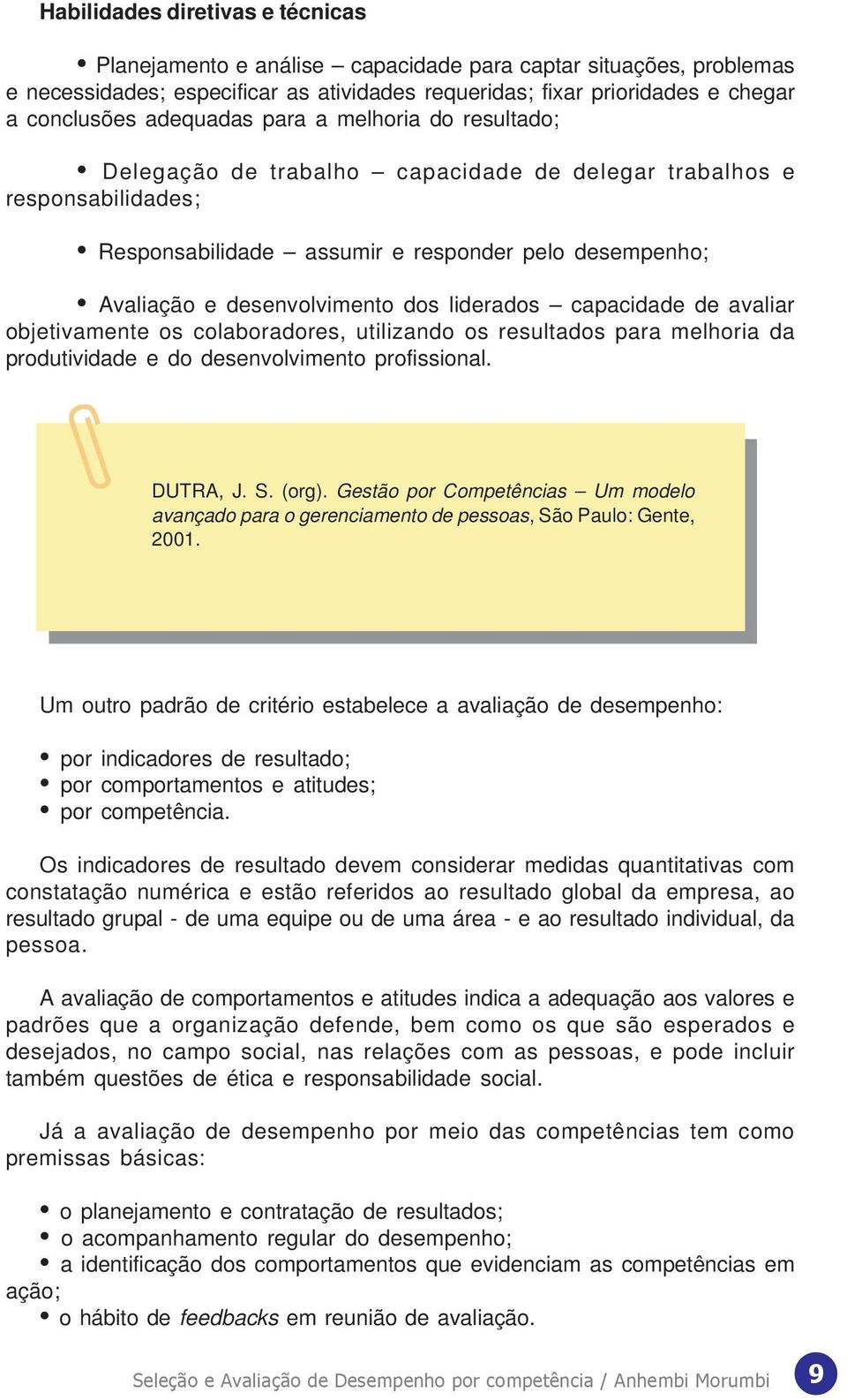 dos liderados capacidade de avaliar objetivamente os colaboradores, utilizando os resultados para melhoria da produtividade e do desenvolvimento profissional. DUTRA, J. S. (org).