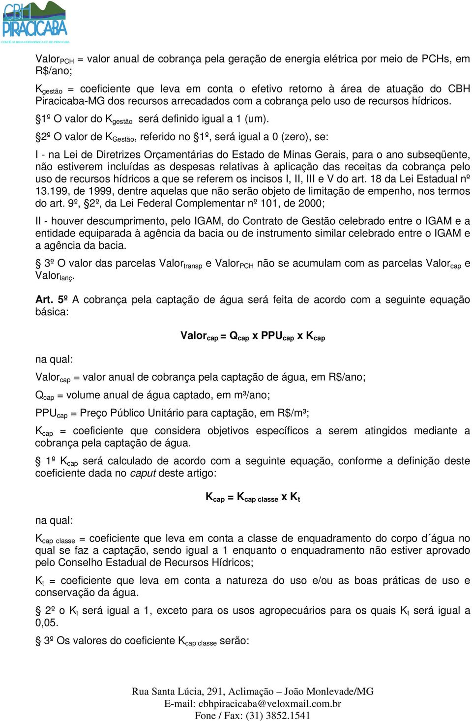 2º O valor de K Gestão, referido no 1º, será igual a 0 (zero), se: I - na Lei de Diretrizes Orçamentárias do Estado de Minas Gerais, para o ano subseqüente, não estiverem incluídas as despesas