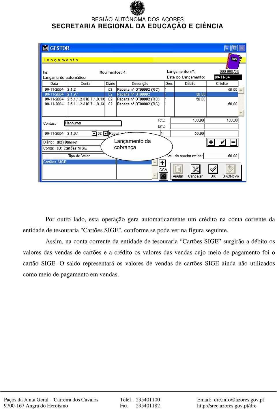 Assim, na conta corrente da entidade de tesouraria Cartões SIGE surgirão a débito os valores das vendas de cartões e a