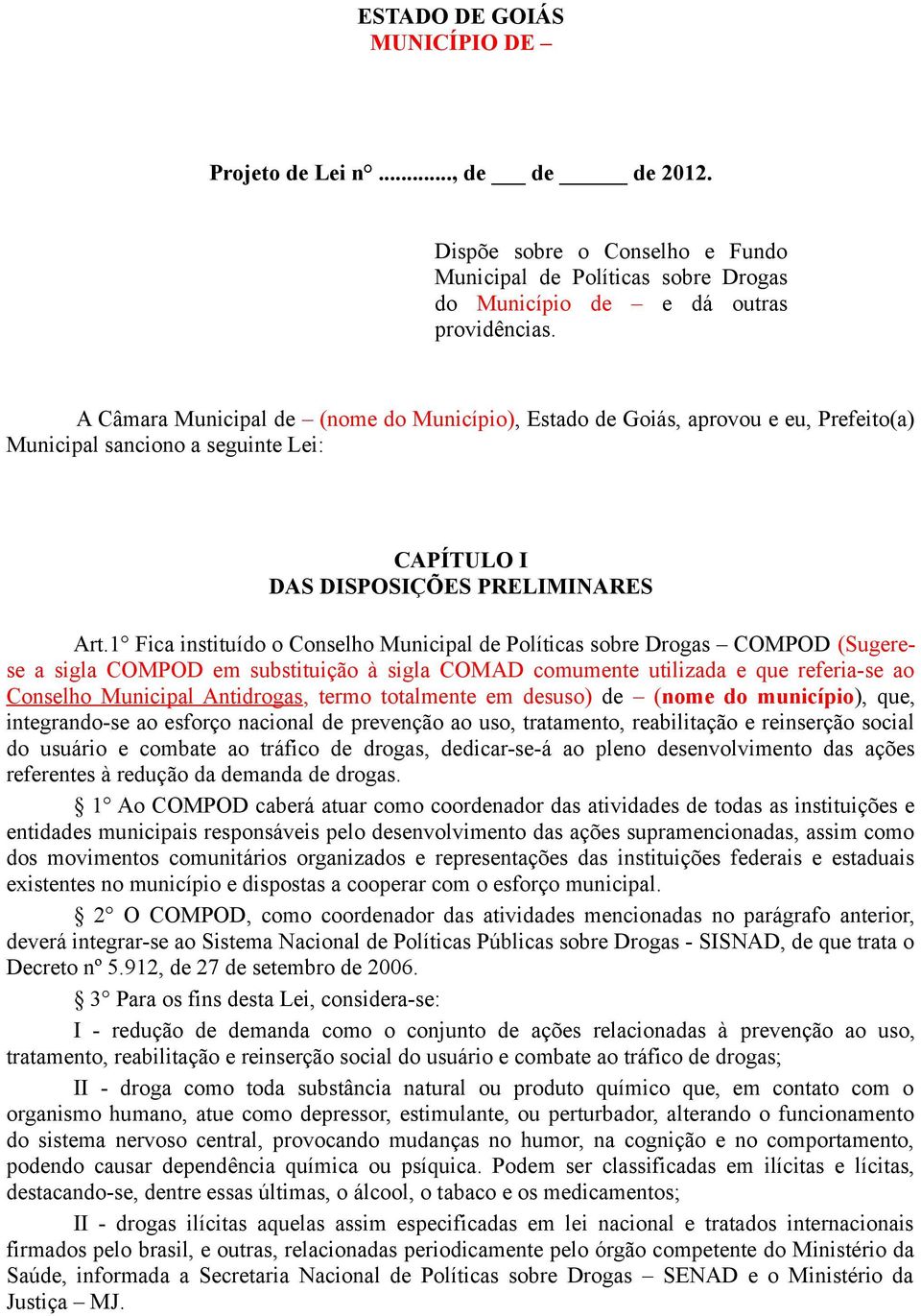 1 Fica instituído o Conselho Municipal de Políticas sobre Drogas COMPOD (Sugerese a sigla COMPOD em substituição à sigla COMAD comumente utilizada e que referia-se ao Conselho Municipal Antidrogas,