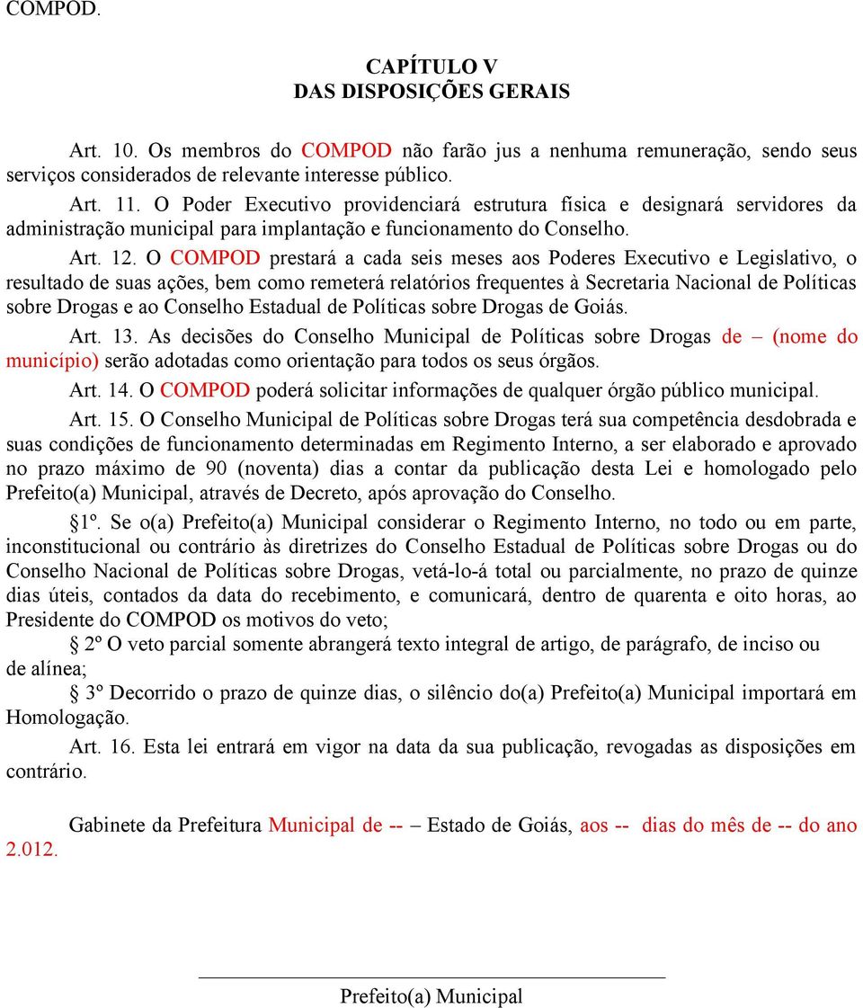 O COMPOD prestará a cada seis meses aos Poderes Executivo e Legislativo, o resultado de suas ações, bem como remeterá relatórios frequentes à Secretaria Nacional de Políticas sobre Drogas e ao