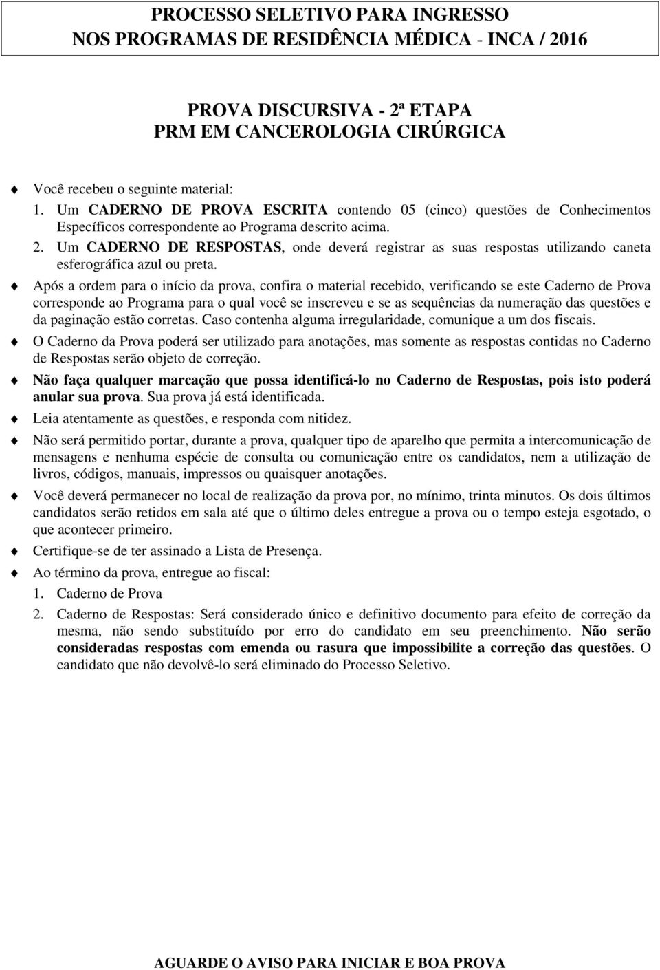 Um CADERNO DE RESPOSTAS, onde deverá registrar as suas respostas utilizando caneta esferográfica azul ou preta.