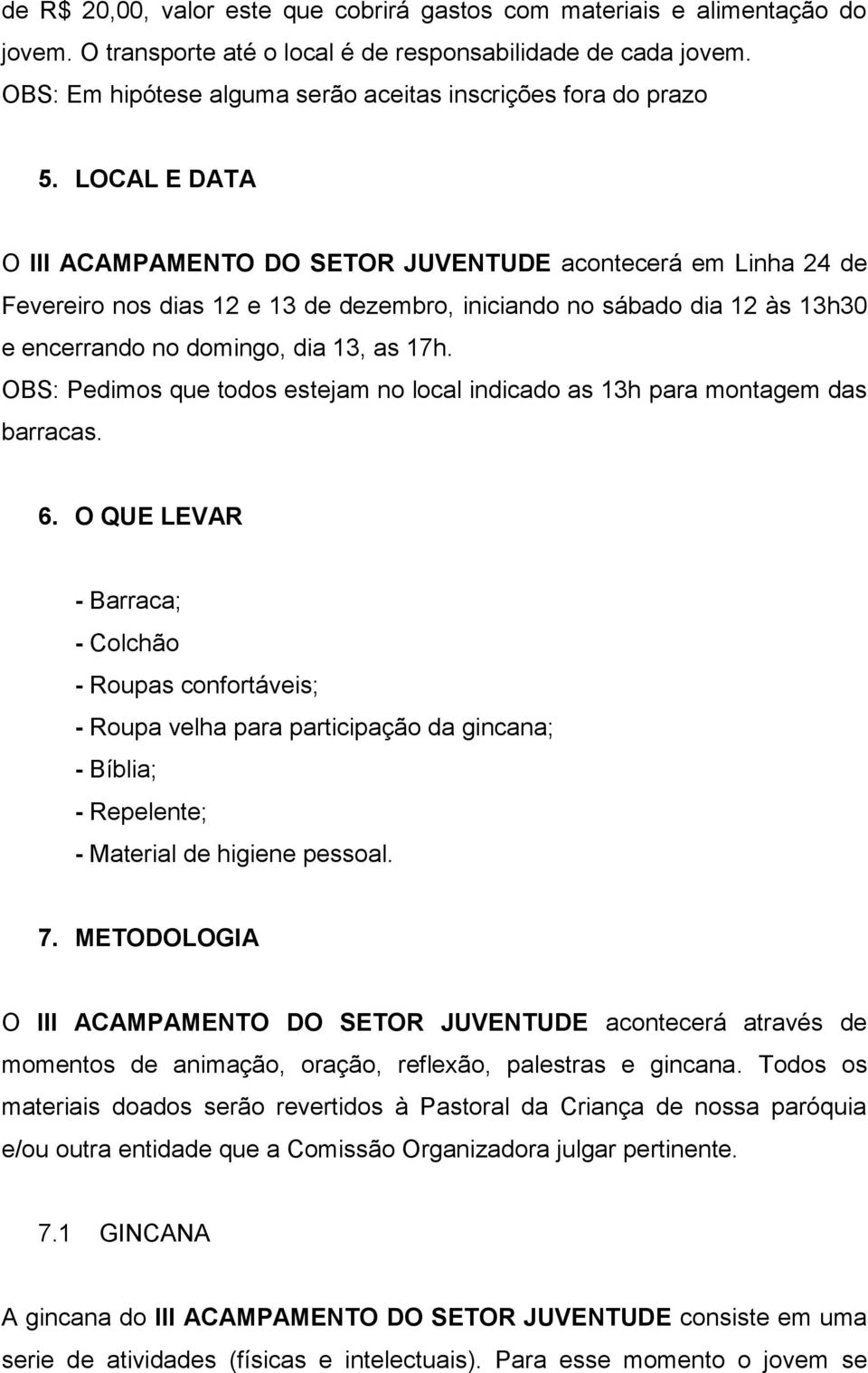 LOCAL E DATA O III ACAMPAMENTO DO SETOR JUVENTUDE acontecerá em Linha 24 de Fevereiro nos dias 12 e 13 de dezembro, iniciando no sábado dia 12 às 13h30 e encerrando no domingo, dia 13, as 17h.