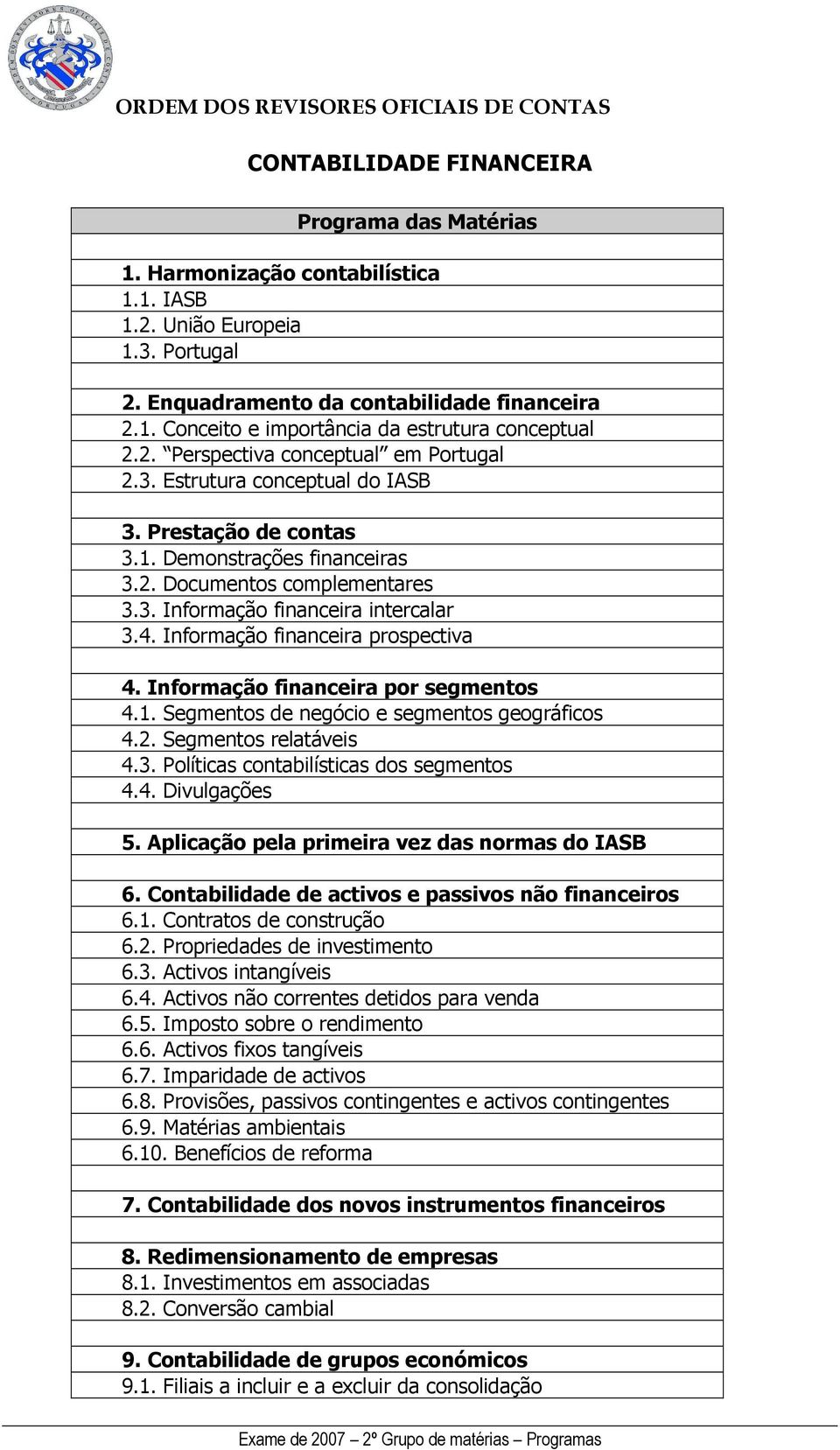 Informação financeira prospectiva 4. Informação financeira por segmentos 4.1. Segmentos de negócio e segmentos geográficos 4.2. Segmentos relatáveis 4.3. Políticas contabilísticas dos segmentos 4.4. Divulgações 5.