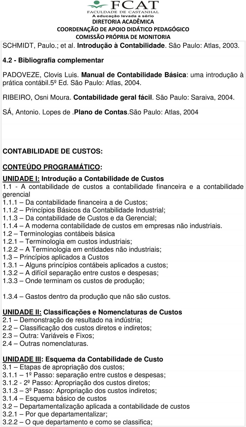 São Paulo: Atlas, 2004 CONTABILIDADE DE CUSTOS: CONTEÚDO PROGRAMÁTICO: UNIDADE I: Introdução a Contabilidade de Custos 1.