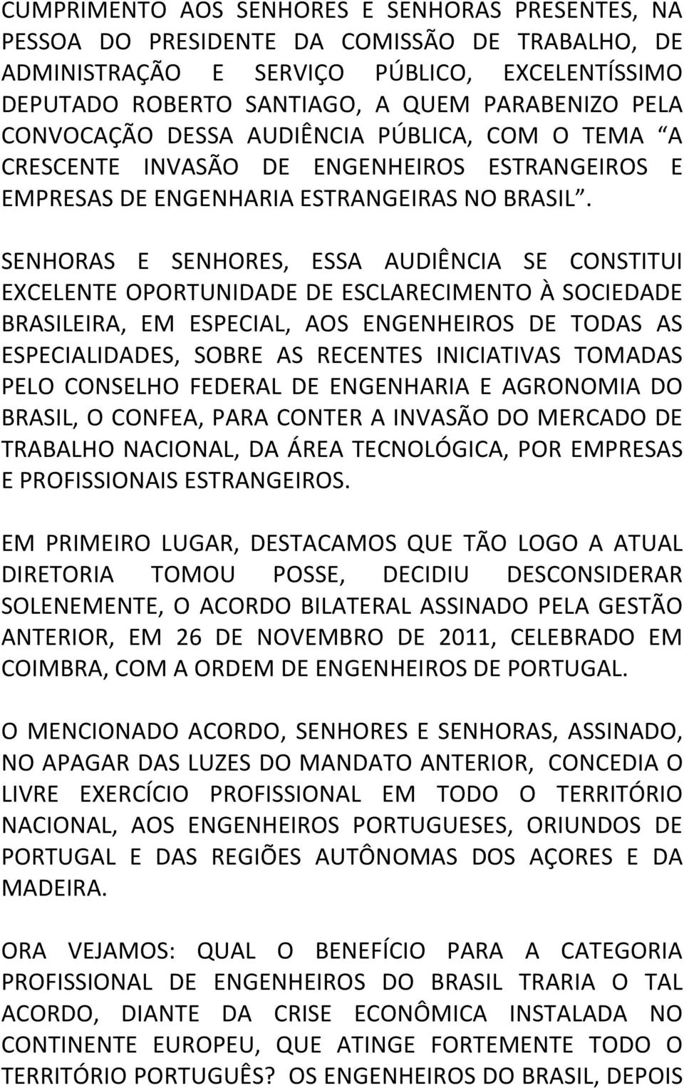 SENHORAS E SENHORES, ESSA AUDIÊNCIA SE CONSTITUI EXCELENTE OPORTUNIDADE DE ESCLARECIMENTO À SOCIEDADE BRASILEIRA, EM ESPECIAL, AOS ENGENHEIROS DE TODAS AS ESPECIALIDADES, SOBRE AS RECENTES