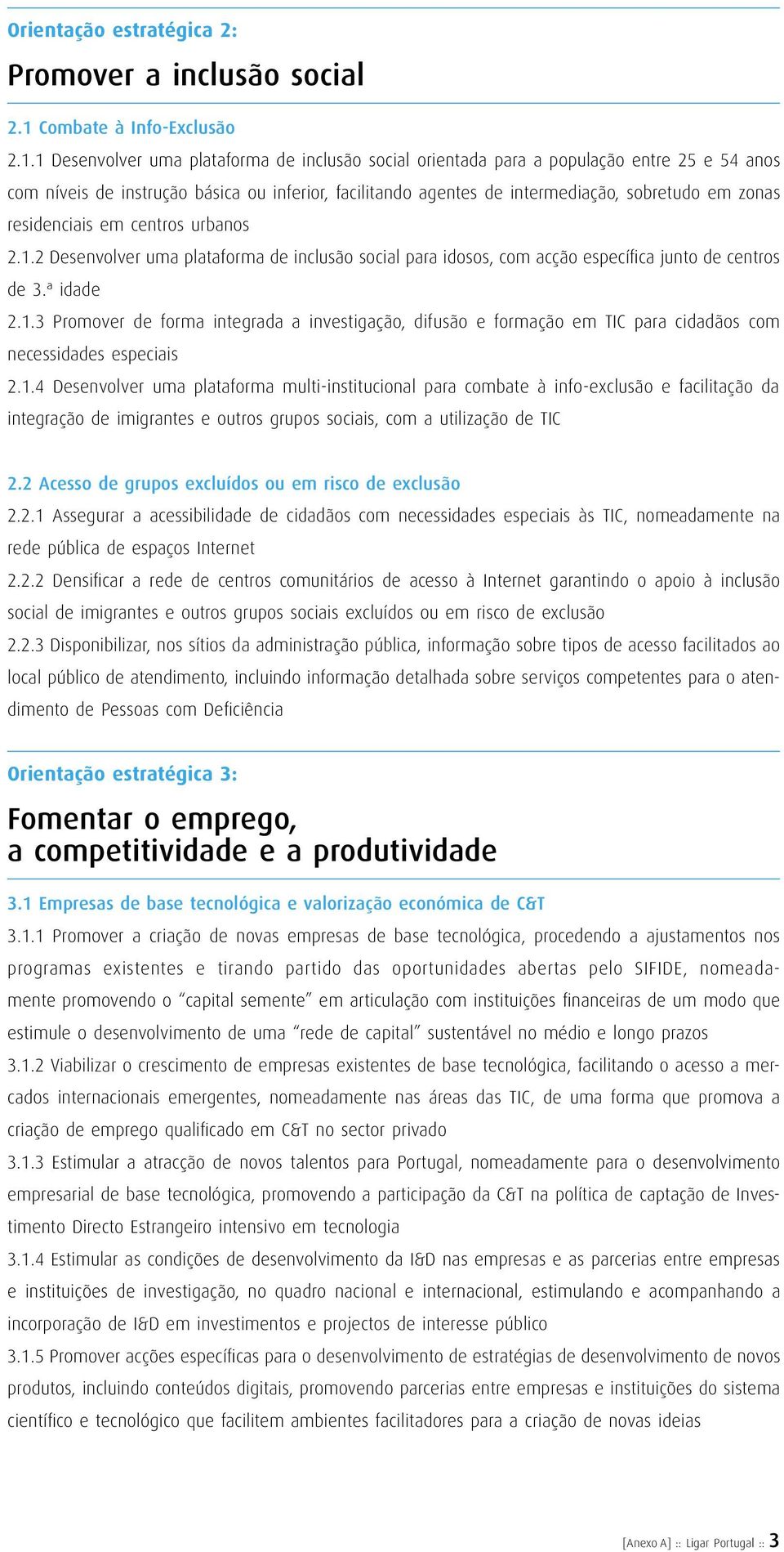 1 Desenvolver uma plataforma de inclusão social orientada para a população entre 25 e 54 anos com níveis de instrução básica ou inferior, facilitando agentes de intermediação, sobretudo em zonas