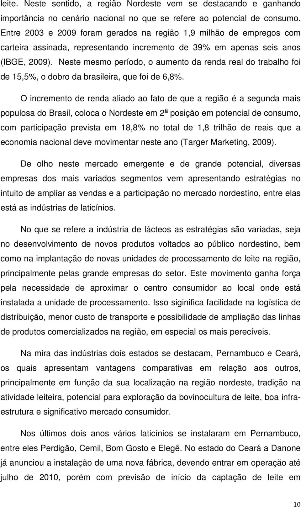 Neste mesmo período, o aumento da renda real do trabalho foi de 15,5%, o dobro da brasileira, que foi de 6,8%.