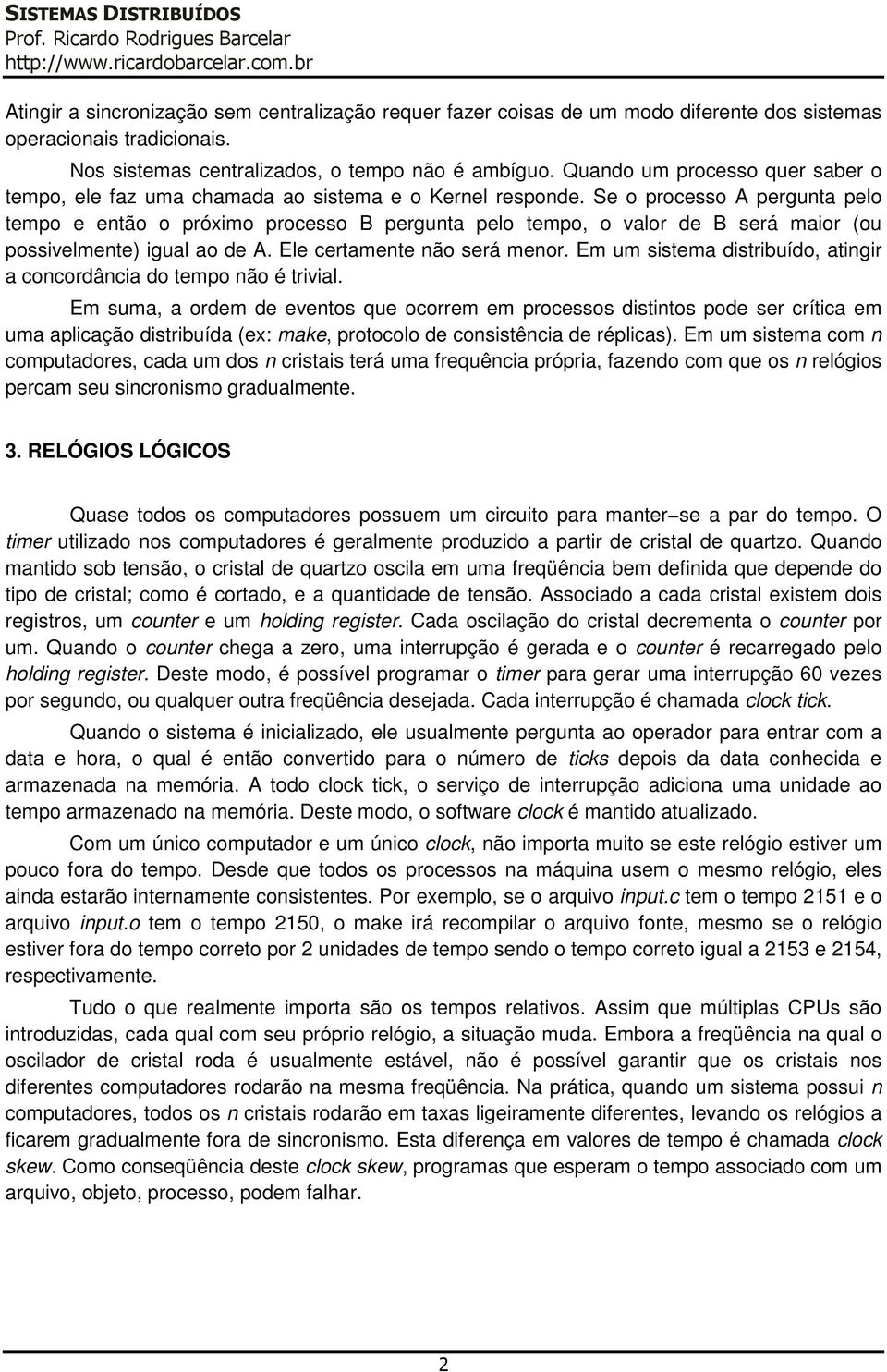 Se o processo A pergunta pelo tempo e então o próximo processo B pergunta pelo tempo, o valor de B será maior (ou possivelmente) igual ao de A. Ele certamente não será menor.