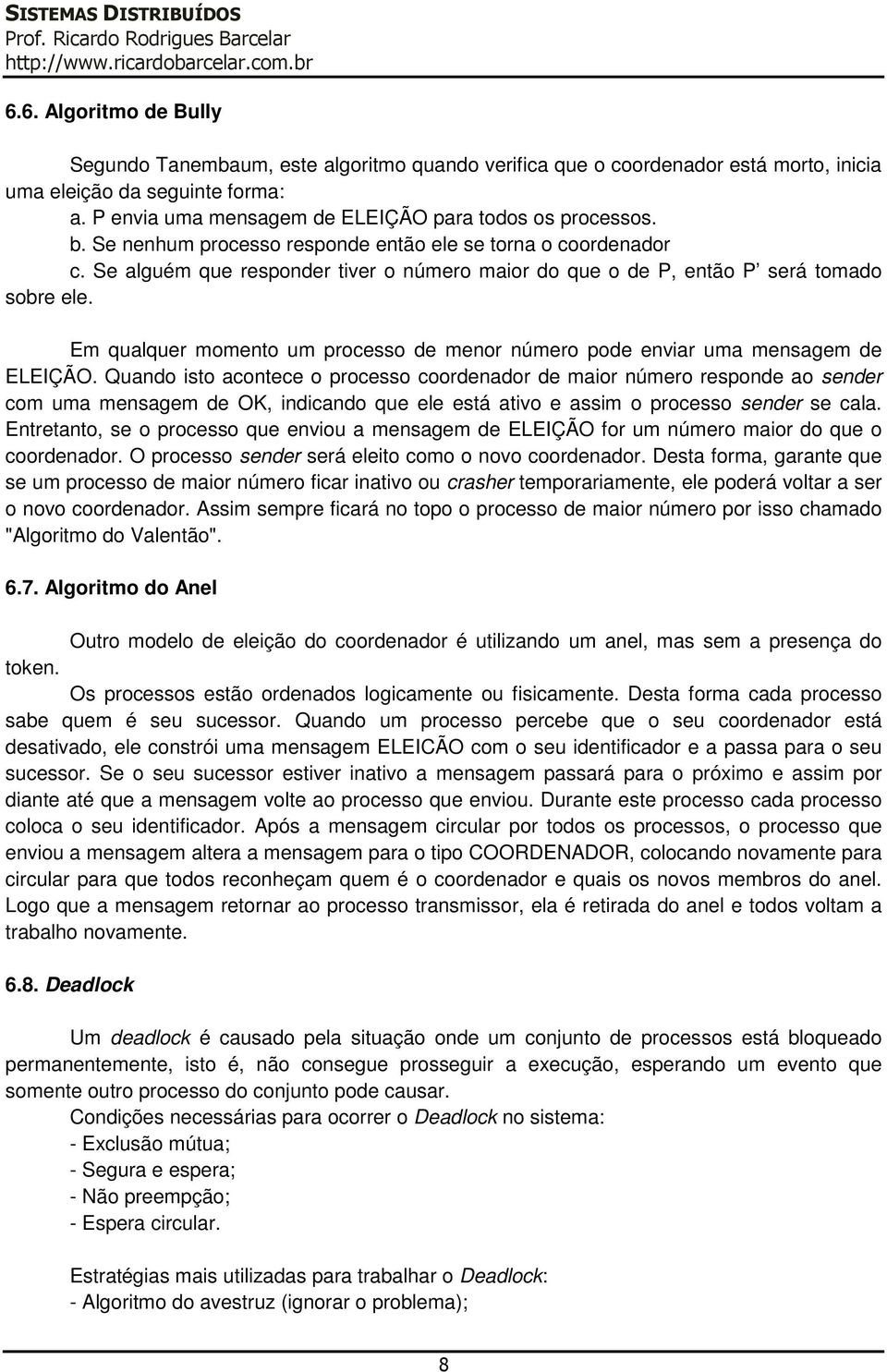 Se alguém que responder tiver o número maior do que o de P, então P será tomado sobre ele. Em qualquer momento um processo de menor número pode enviar uma mensagem de ELEIÇÃO.