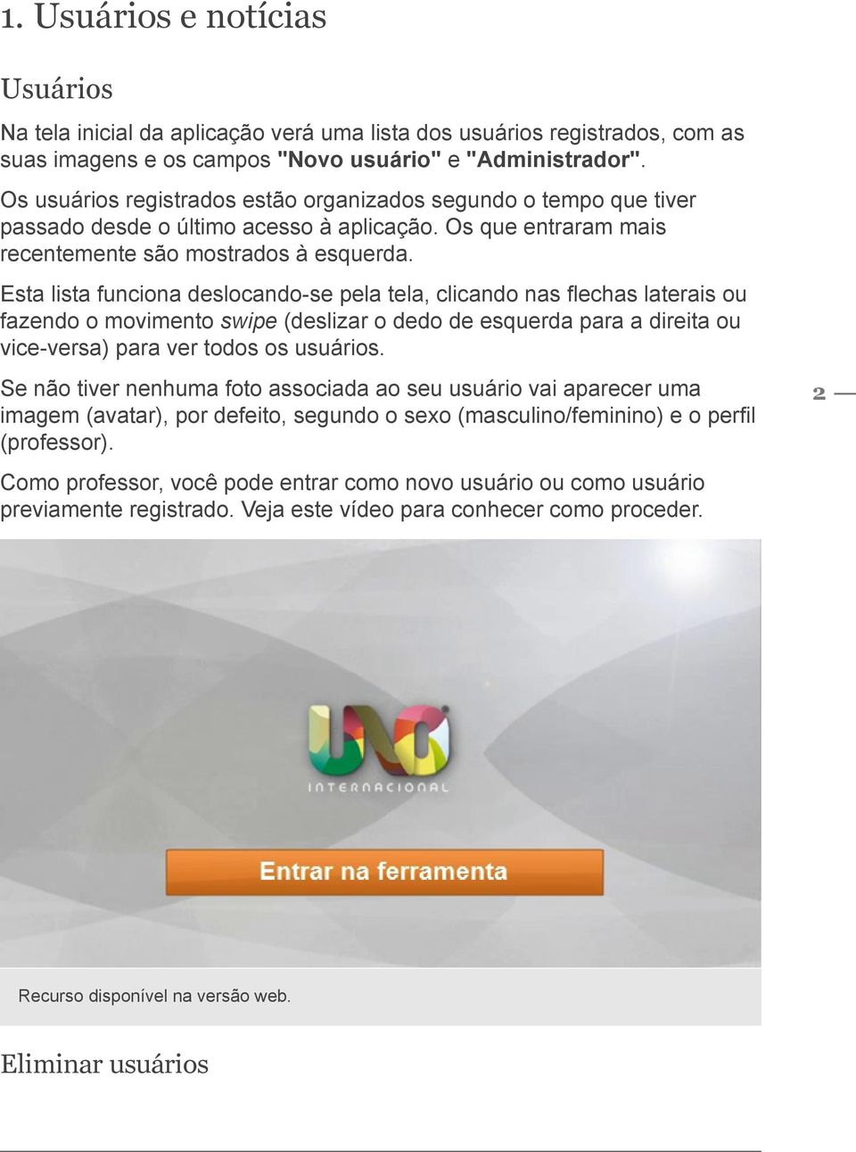 Esta lista funciona deslocando-se pela tela, clicando nas flechas laterais ou fazendo o movimento swipe (deslizar o dedo de esquerda para a direita ou vice-versa) para ver todos os usuários.