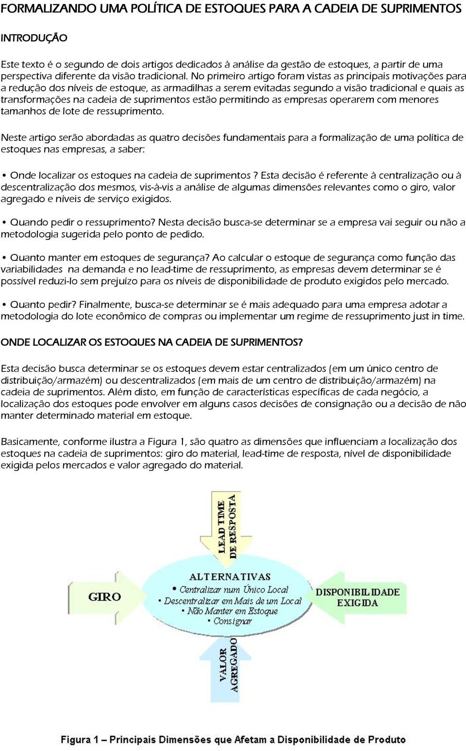 No primeiro artigo foram vistas as principais motivações para a redução dos níveis de estoque, as armadilhas a serem evitadas segundo a visão tradicional e quais as transformações na cadeia de