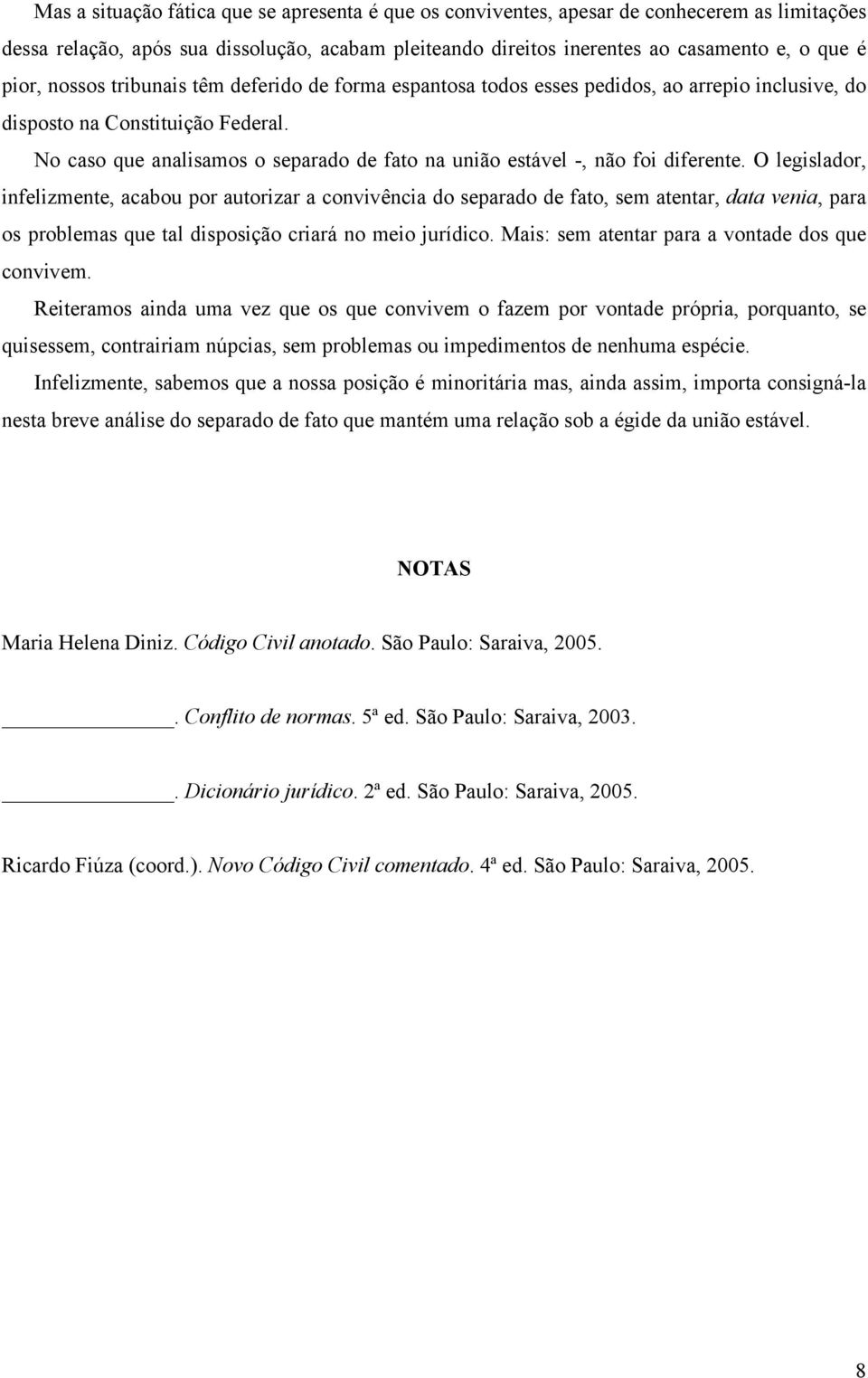 No caso que analisamos o separado de fato na união estável -, não foi diferente.